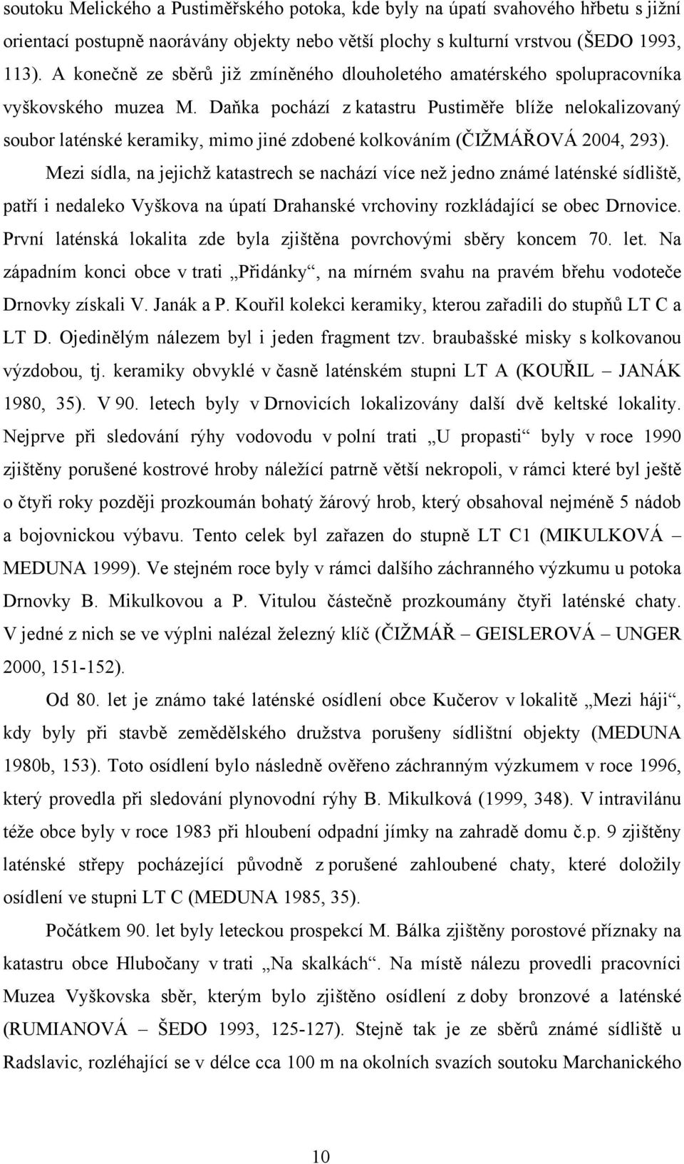 Daňka pochází z katastru Pustiměře blíže nelokalizovaný soubor laténské keramiky, mimo jiné zdobené kolkováním (ČIŽMÁŘOVÁ 2004, 293).