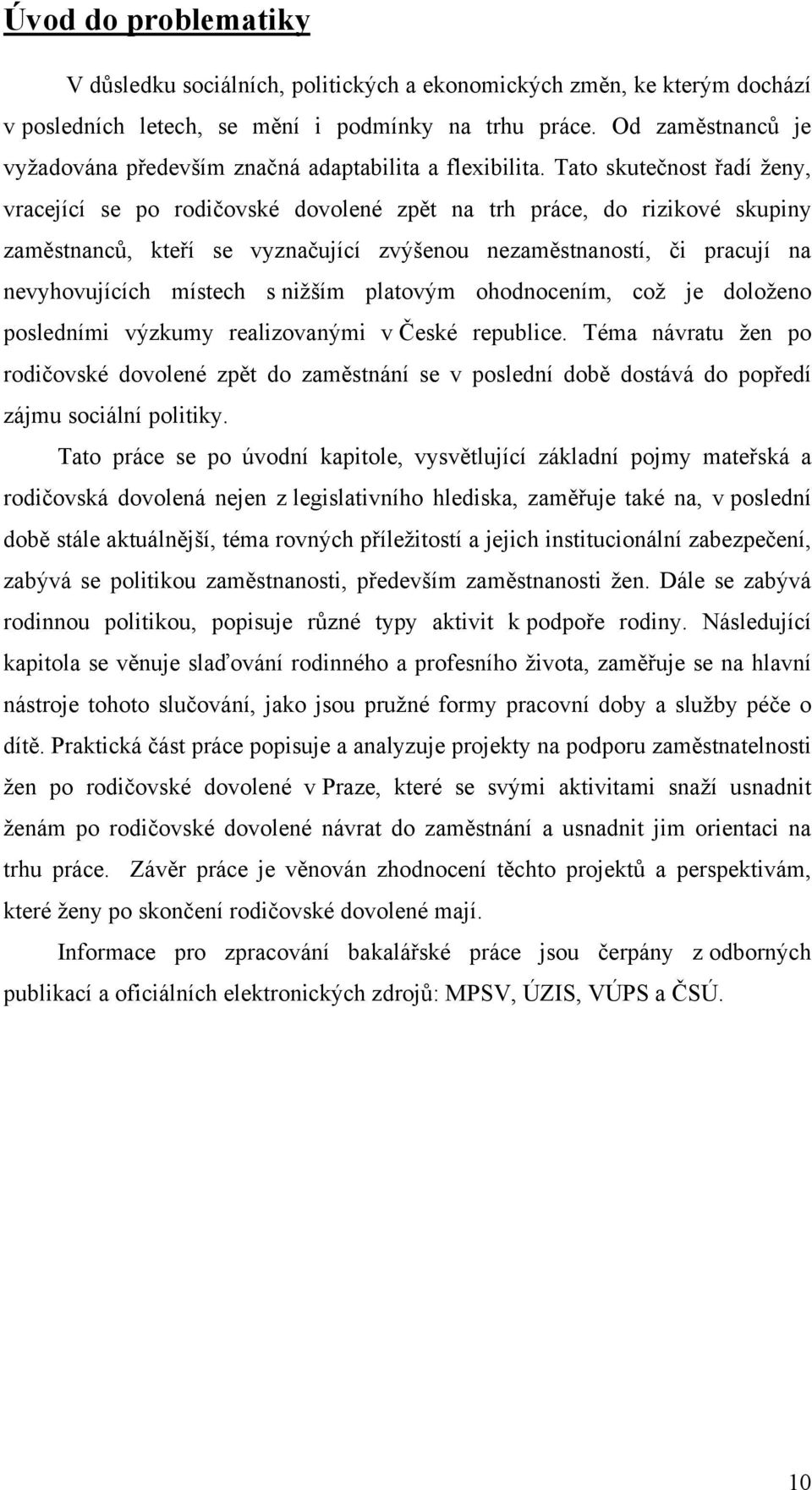 Tato skutečnost řadí ženy, vracející se po rodičovské dovolené zpět na trh práce, do rizikové skupiny zaměstnanců, kteří se vyznačující zvýšenou nezaměstnaností, či pracují na nevyhovujících místech