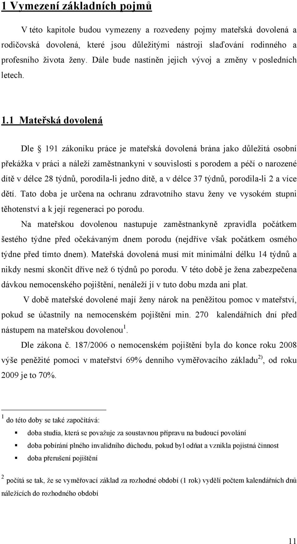 1 Mateřská dovolená Dle 191 zákoníku práce je mateřská dovolená brána jako důležitá osobní překážka v práci a náleží zaměstnankyni v souvislosti s porodem a péčí o narozené dítě v délce 28 týdnů,