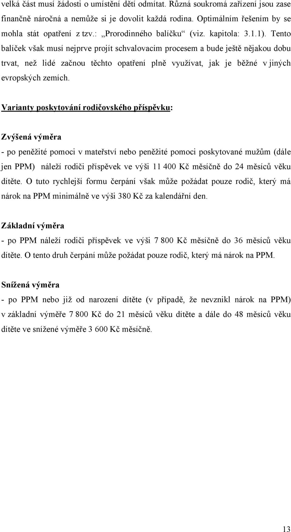 Tento balíček však musí nejprve projít schvalovacím procesem a bude ještě nějakou dobu trvat, než lidé začnou těchto opatření plně využívat, jak je běžné v jiných evropských zemích.