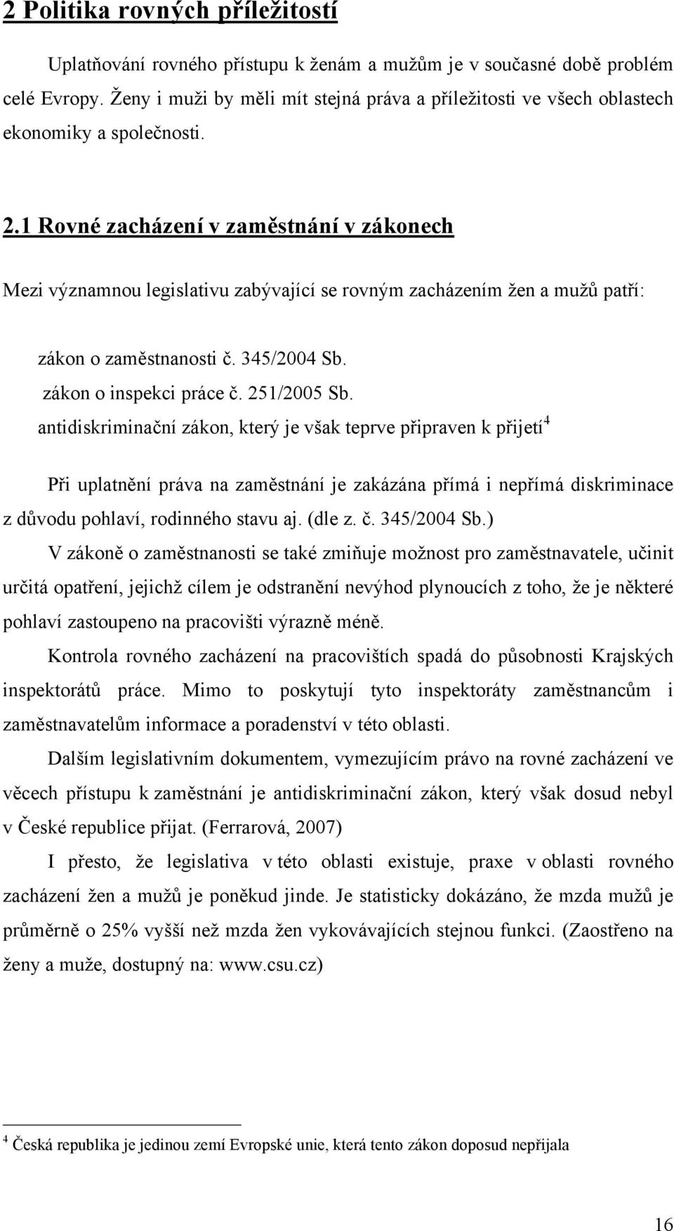 1 Rovné zacházení v zaměstnání v zákonech Mezi významnou legislativu zabývající se rovným zacházením žen a mužů patří: zákon o zaměstnanosti č. 345/2004 Sb. zákon o inspekci práce č. 251/2005 Sb.