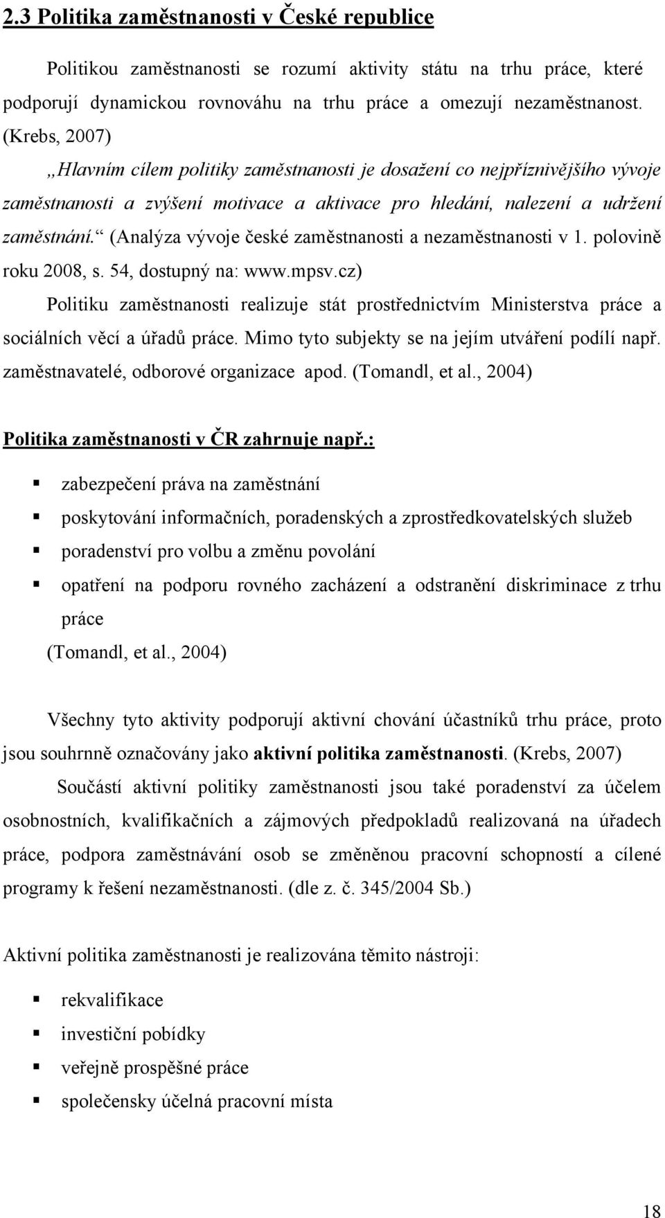 (Analýza vývoje české zaměstnanosti a nezaměstnanosti v 1. polovině roku 2008, s. 54, dostupný na: www.mpsv.