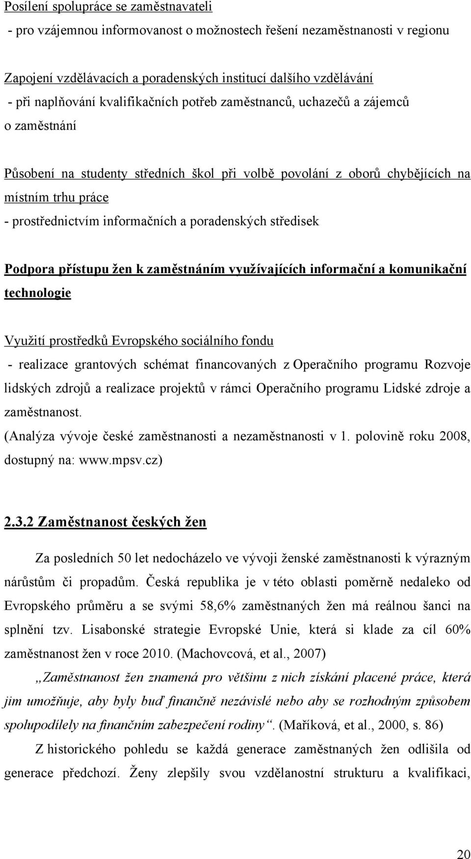 poradenských středisek Podpora přístupu žen k zaměstnáním využívajících informační a komunikační technologie Využití prostředků Evropského sociálního fondu - realizace grantových schémat