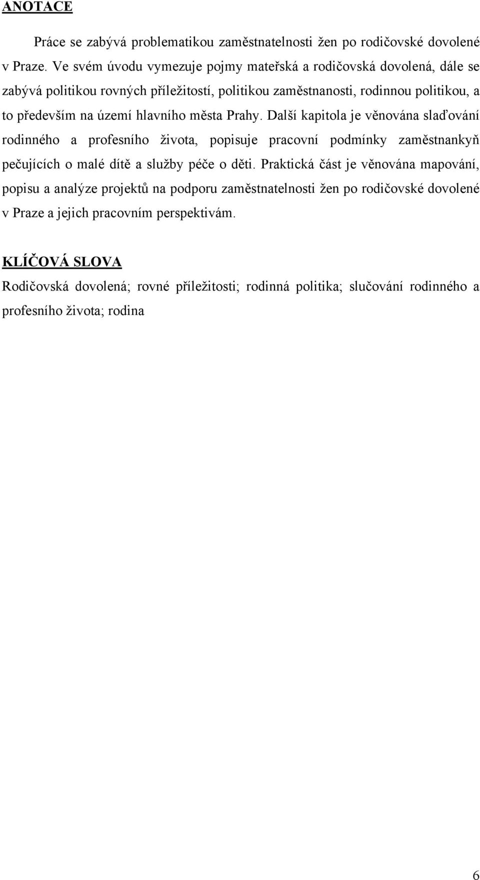 hlavního města Prahy. Další kapitola je věnována slaďování rodinného a profesního života, popisuje pracovní podmínky zaměstnankyň pečujících o malé dítě a služby péče o děti.