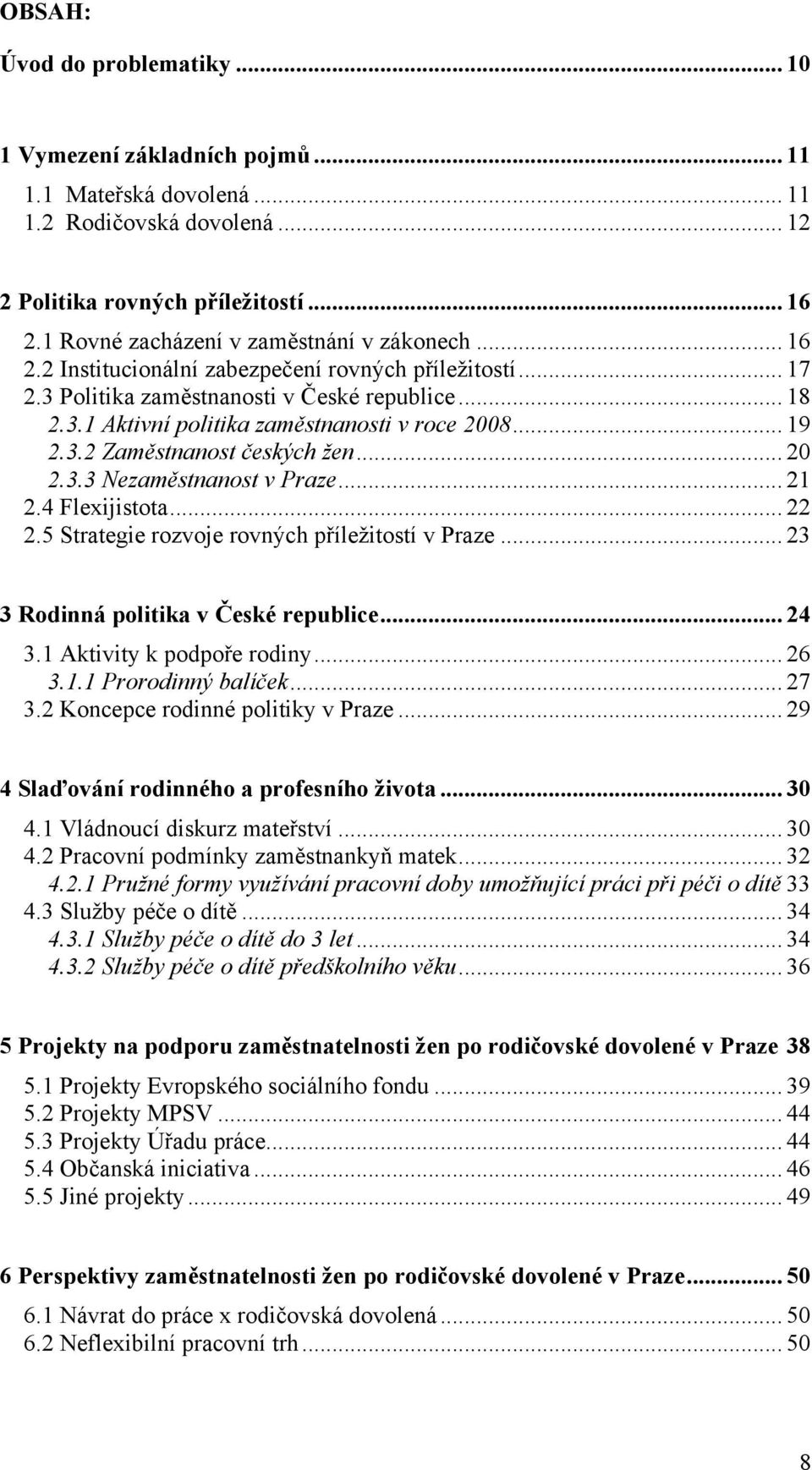 .. 19 2.3.2 Zaměstnanost českých žen... 20 2.3.3 Nezaměstnanost v Praze... 21 2.4 Flexijistota... 22 2.5 Strategie rozvoje rovných příležitostí v Praze... 23 3 Rodinná politika v České republice.