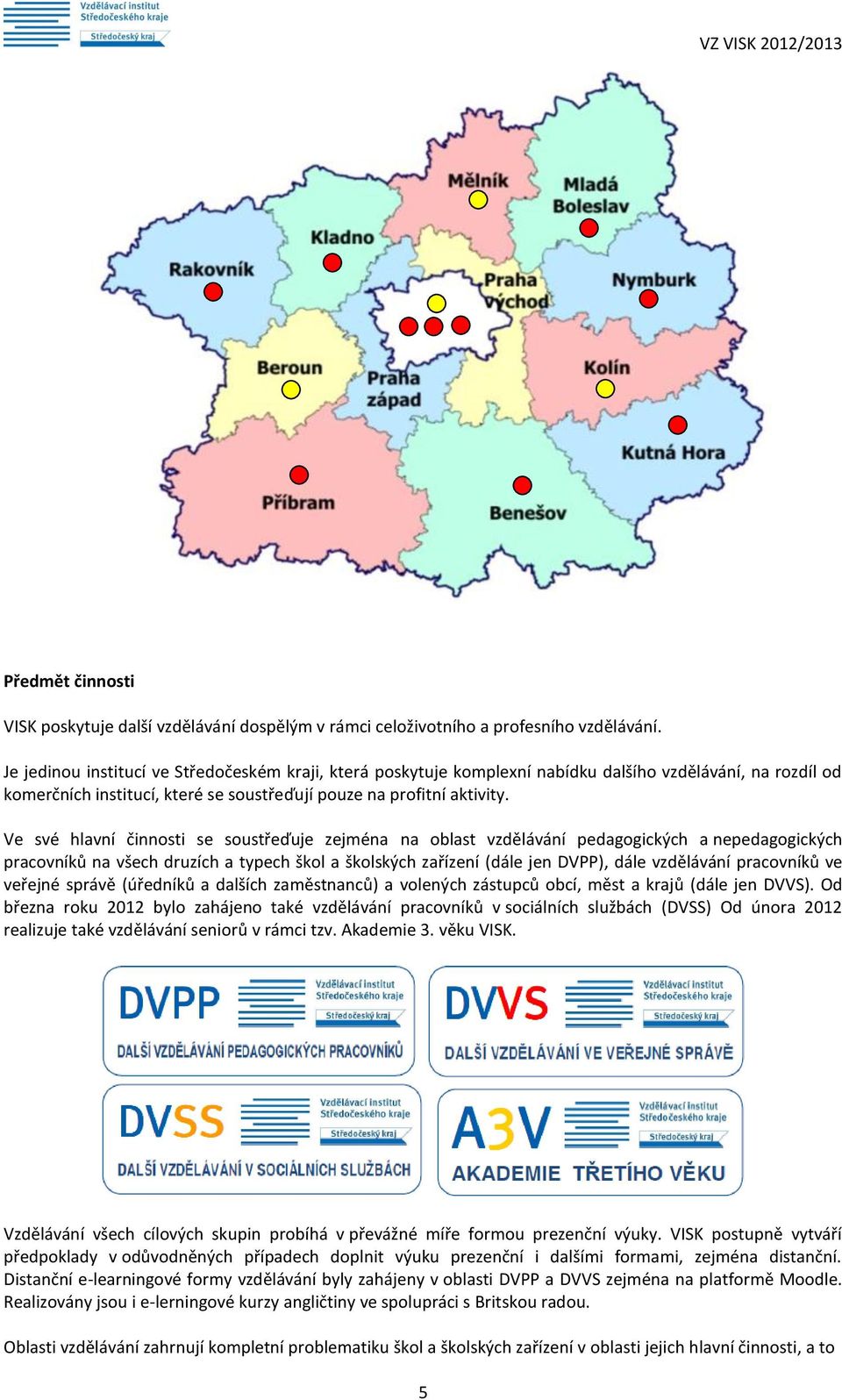 Ve své hlavní činnosti se soustřeďuje zejména na oblast vzdělávání pedagogických a nepedagogických pracovníků na všech druzích a typech škol a školských zařízení (dále jen DVPP), dále vzdělávání