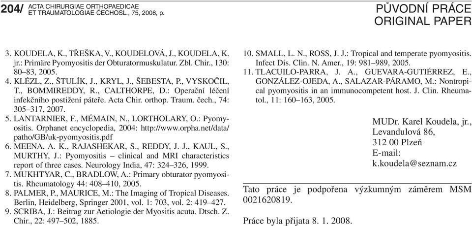 , MÉMAIN, N., LORTHOLARY, O.: Pyomyositis. Orphanet encyclopedia, 2004: http://www.orpha.net/data/ patho/gb/uk-pyomyositis.pdf 6. MEENA, A. K., RAJASHEKAR, S., REDDY, J. J., KAUL, S., MURTHY, J.