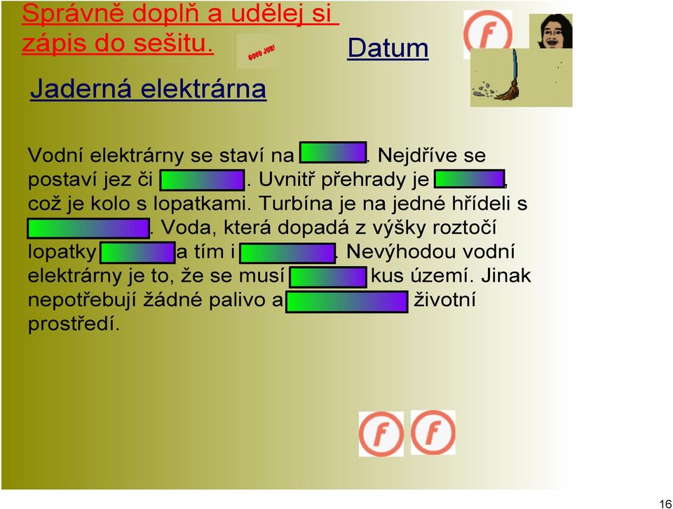 Turbína je na jedné hřídeli s alternátorem.