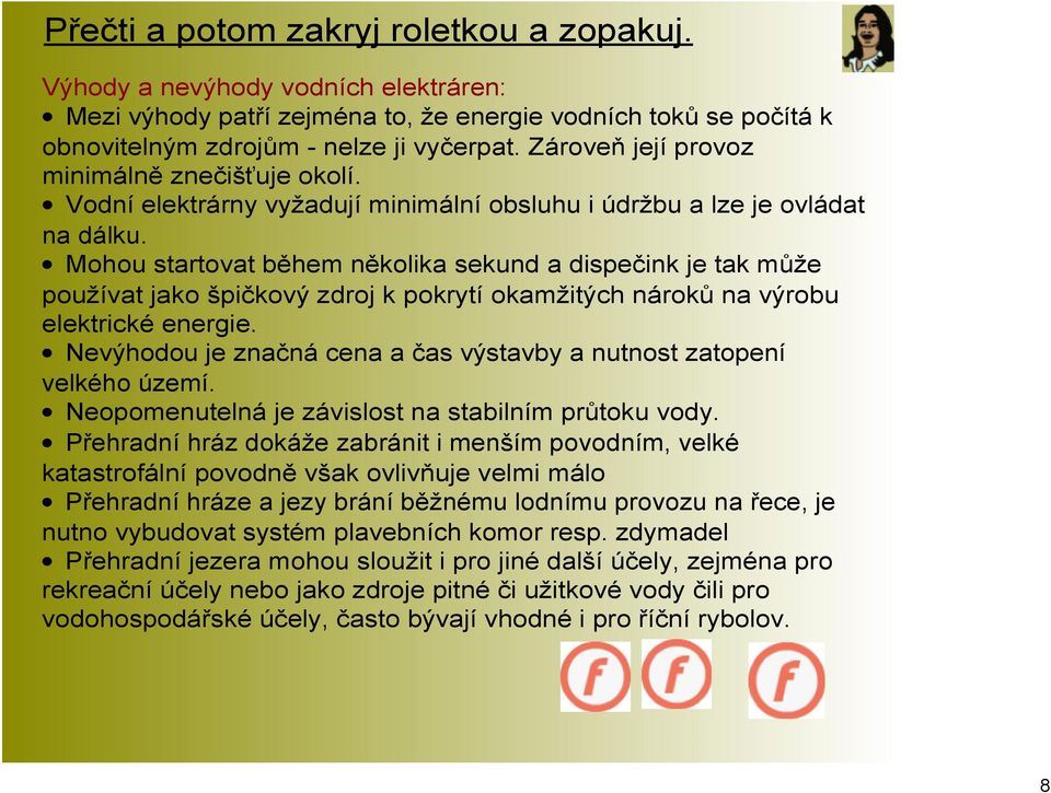 Mohou startovat během několika sekund a dispečink je tak může používat jako špičkový zdroj k pokrytí okamžitých nároků na výrobu elektrické energie.