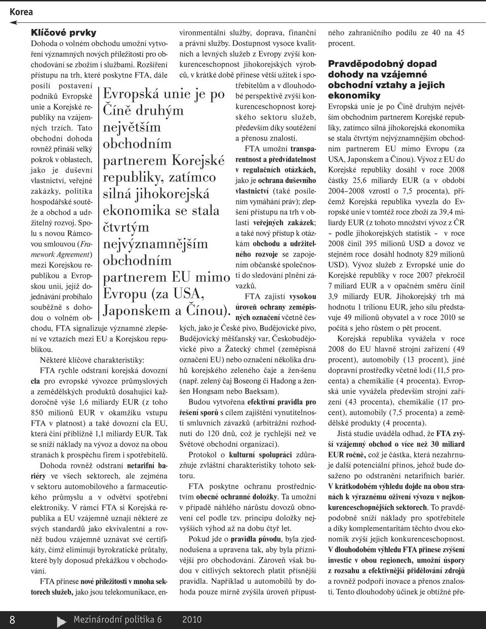 nejvýznamnějším obchodním partnerem EU mimo Evropu (za USA, Japonskem a Čínou). posílí postavení podniků Evropské unie a Korejské republiky na vzájemných trzích.