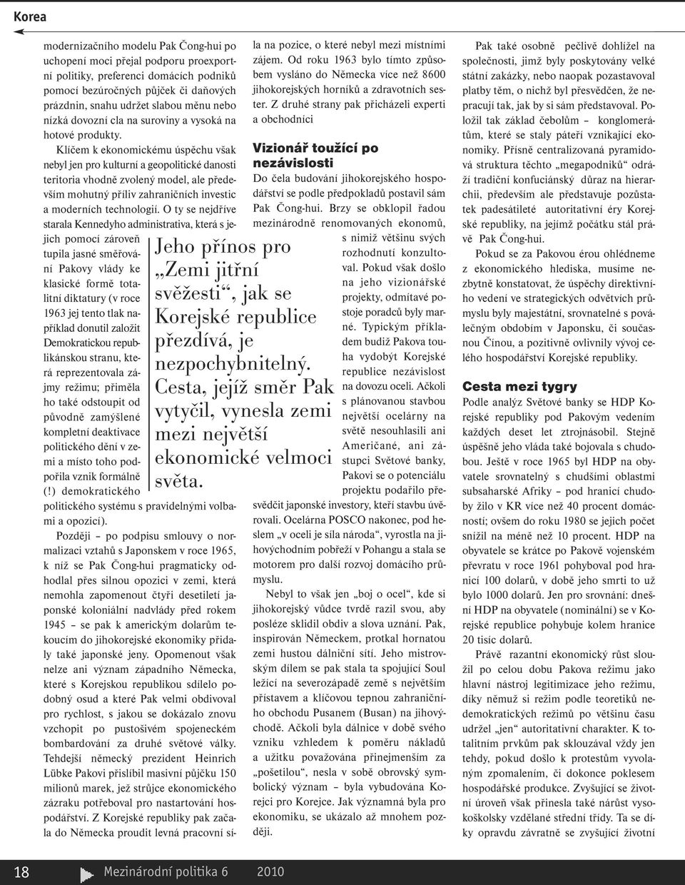 Klíčem k ekonomickému úspěchu však nebyl jen pro kulturní a geopolitické danosti teritoria vhodně zvolený model, ale především mohutný příliv zahraničních investic a moderních technologií.