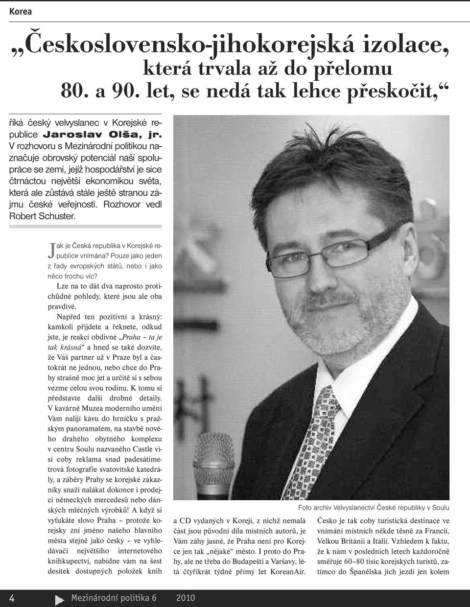 české veřejnosti. Rozhovor vedl Robert Schuster. Jak je Česká republika v Korejské republice vnímána? Pouze jako jeden z řady evropských států, nebo i jako něco trochu víc?