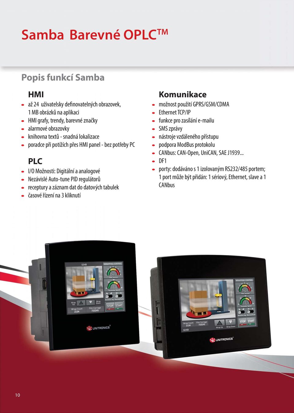 do datových tabulek časové řízení na 3 kliknutí Komunikace možnost použití GPRS/GSM/CDMA Ethernet TCP/IP funkce pro zasílání e-mailu SMS zprávy nástroje vzdáleného přístupu