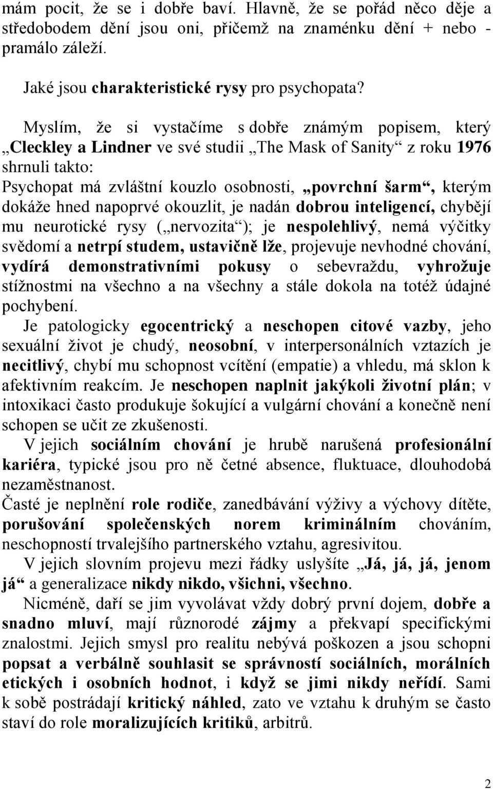 dokáže hned napoprvé okouzlit, je nadán dobrou inteligencí, chybějí mu neurotické rysy ( nervozita ); je nespolehlivý, nemá výčitky svědomí a netrpí studem, ustavičně lže, projevuje nevhodné chování,