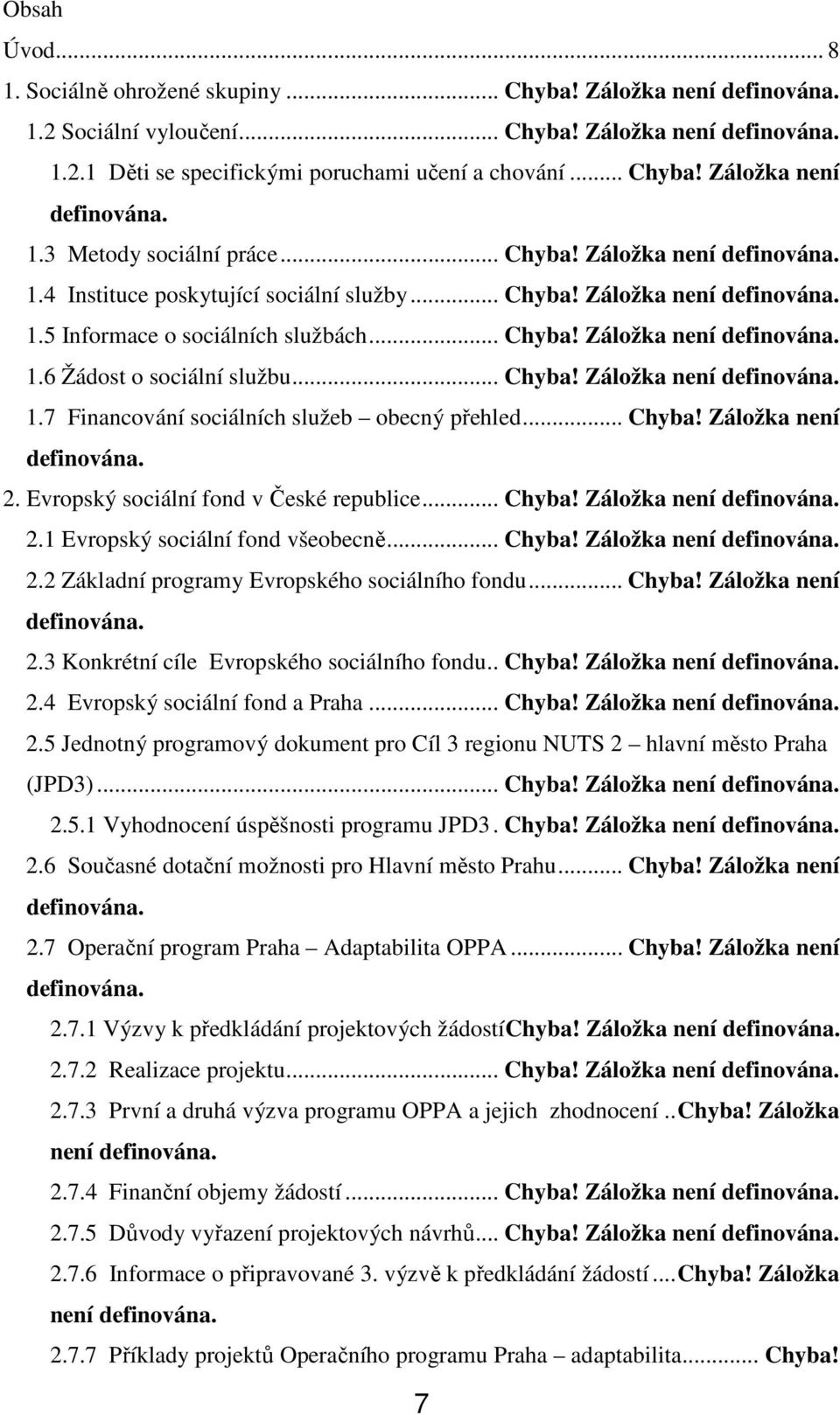 .. Chyba! Záložka není 2. Evropský sociální fond v České republice... Chyba! Záložka není 2.1 Evropský sociální fond všeobecně... Chyba! Záložka není 2.2 Základní programy Evropského sociálního fondu.