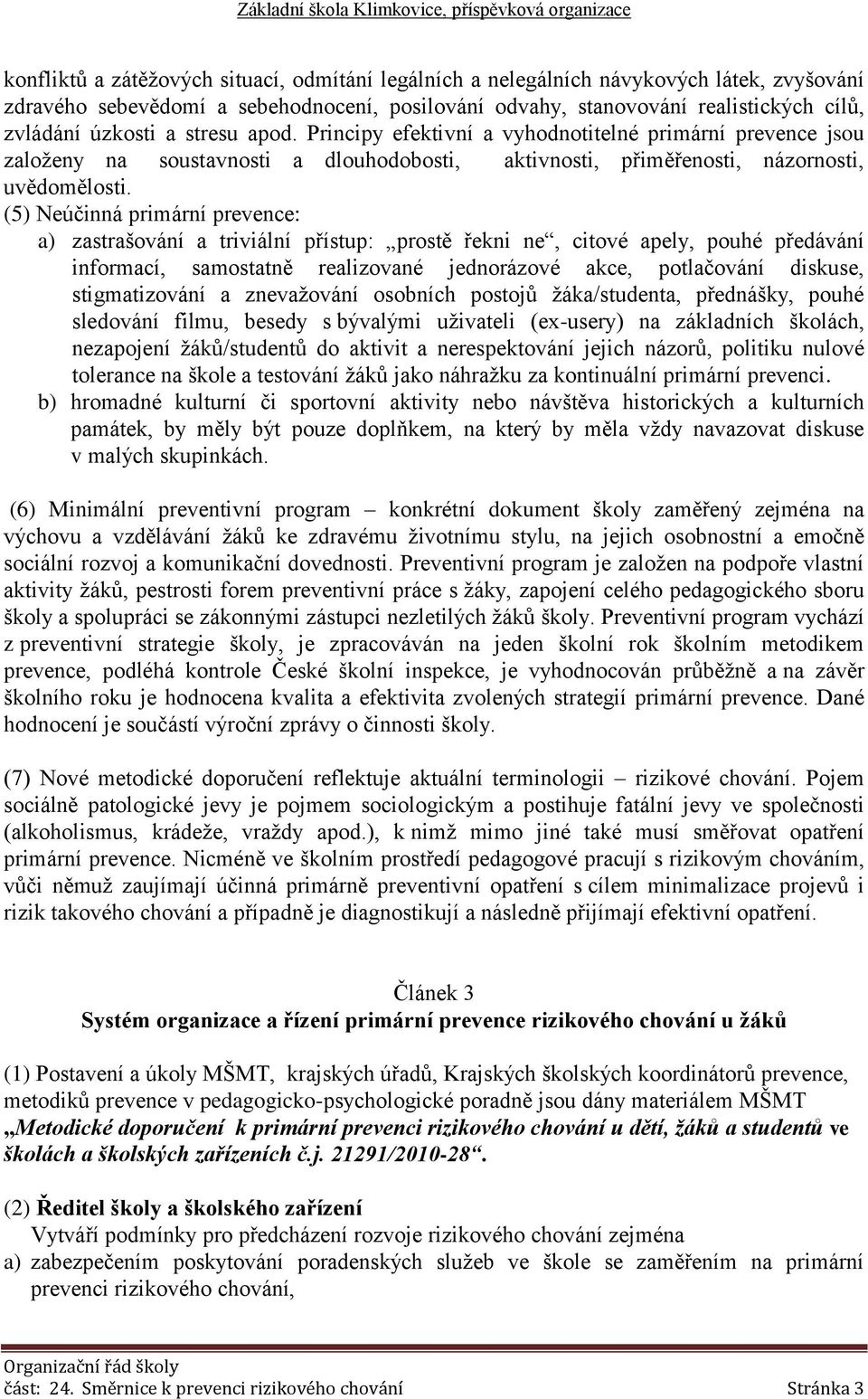 (5) Neúčinná primární prevence: a) zastrašování a triviální přístup: prostě řekni ne, citové apely, pouhé předávání informací, samostatně realizované jednorázové akce, potlačování diskuse,
