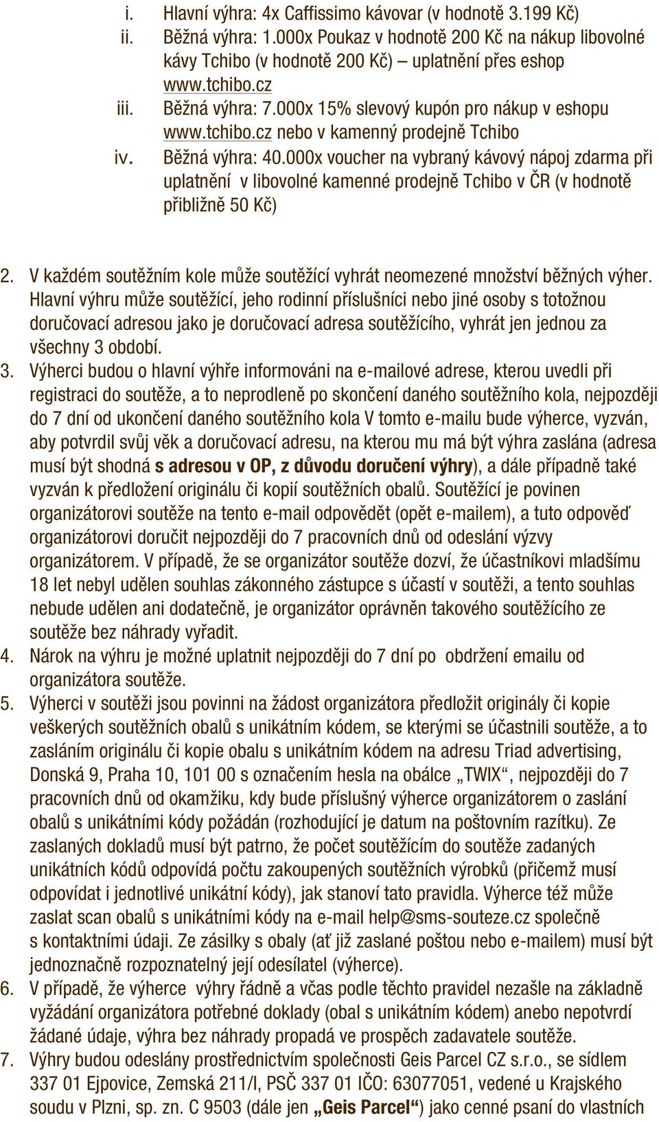 000x voucher na vybraný kávový nápoj zdarma při uplatnění v libovolné kamenné prodejně Tchibo v ČR (v hodnotě přibližně 50 Kč) 2.