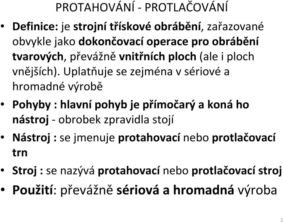 Uplatňuje se zejména v sériové a hromadné výrobě Pohyby :hlavnípohyb je přímočarý a konáho nástroj - obrobek