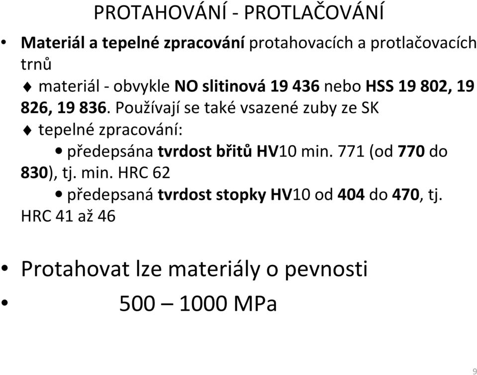 Používají se také vsazené zuby ze SK tepelné zpracování: předepsána tvrdost břitůhv10 min.