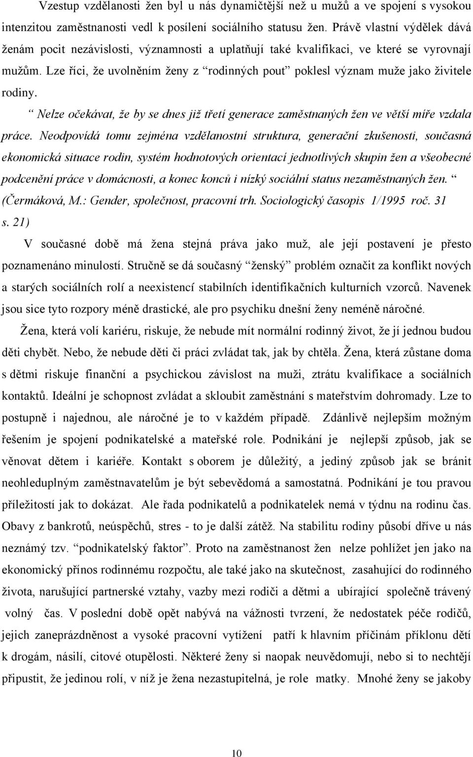 Lze říci, že uvolněním ženy z rodinných pout poklesl význam muže jako živitele rodiny. Nelze očekávat, že by se dnes již třetí generace zaměstnaných žen ve větší míře vzdala práce.