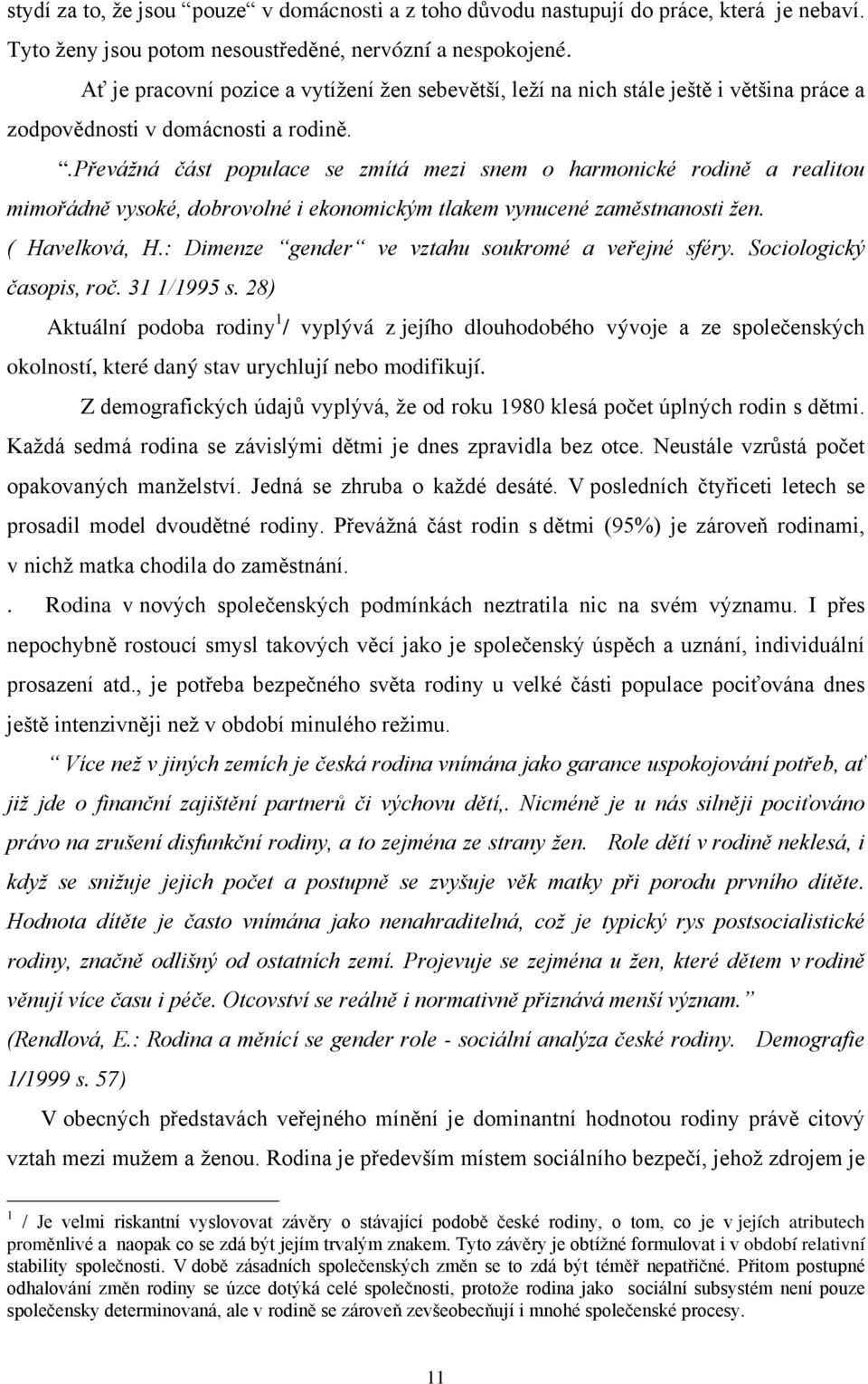 .převážná část populace se zmítá mezi snem o harmonické rodině a realitou mimořádně vysoké, dobrovolné i ekonomickým tlakem vynucené zaměstnanosti žen. ( Havelková, H.