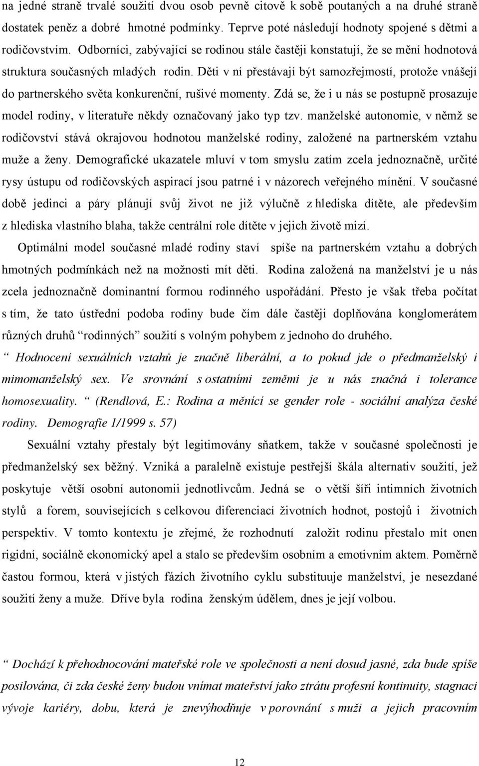 Děti v ní přestávají být samozřejmostí, protože vnášejí do partnerského světa konkurenční, rušivé momenty.