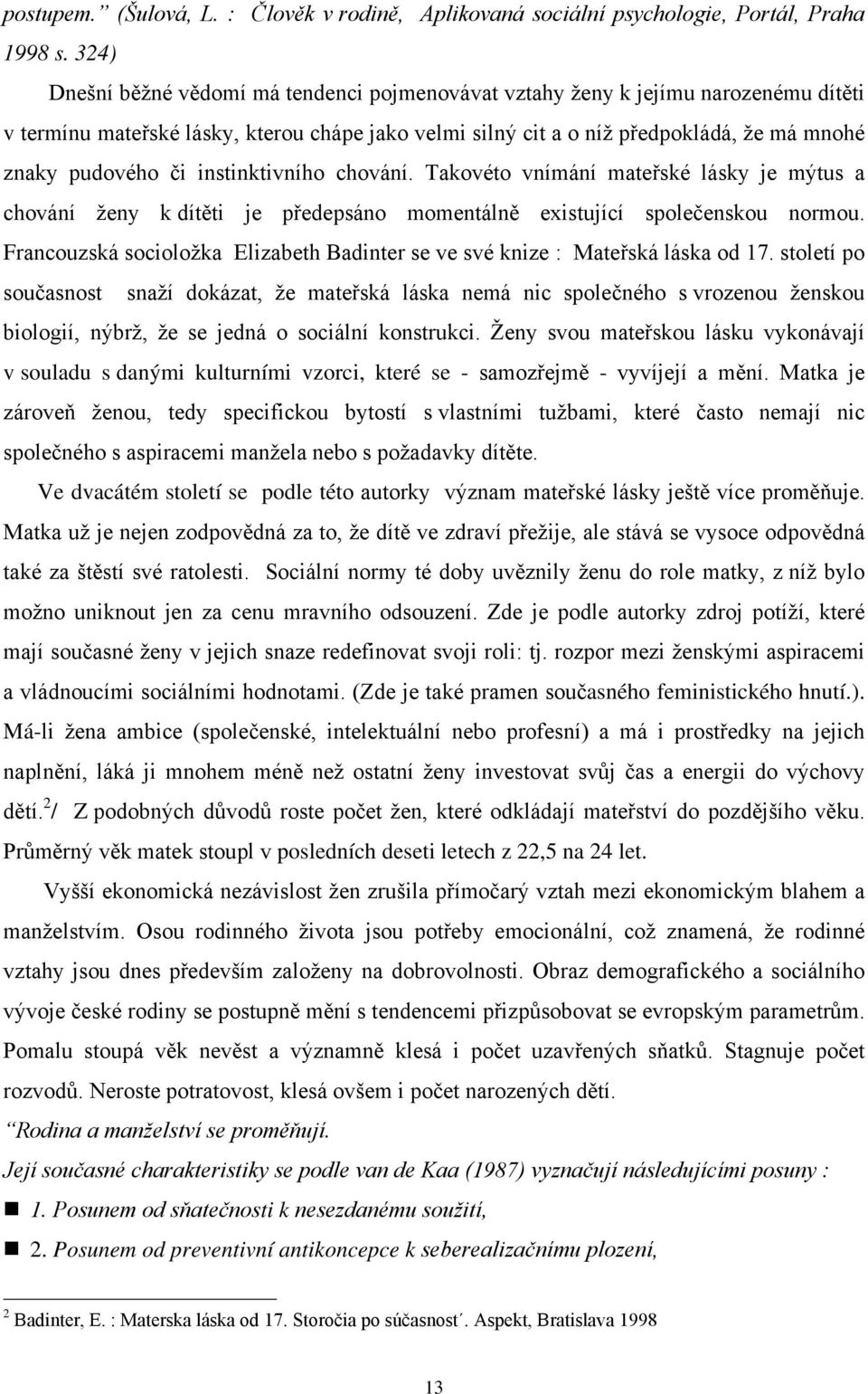 instinktivního chování. Takovéto vnímání mateřské lásky je mýtus a chování ženy k dítěti je předepsáno momentálně existující společenskou normou.