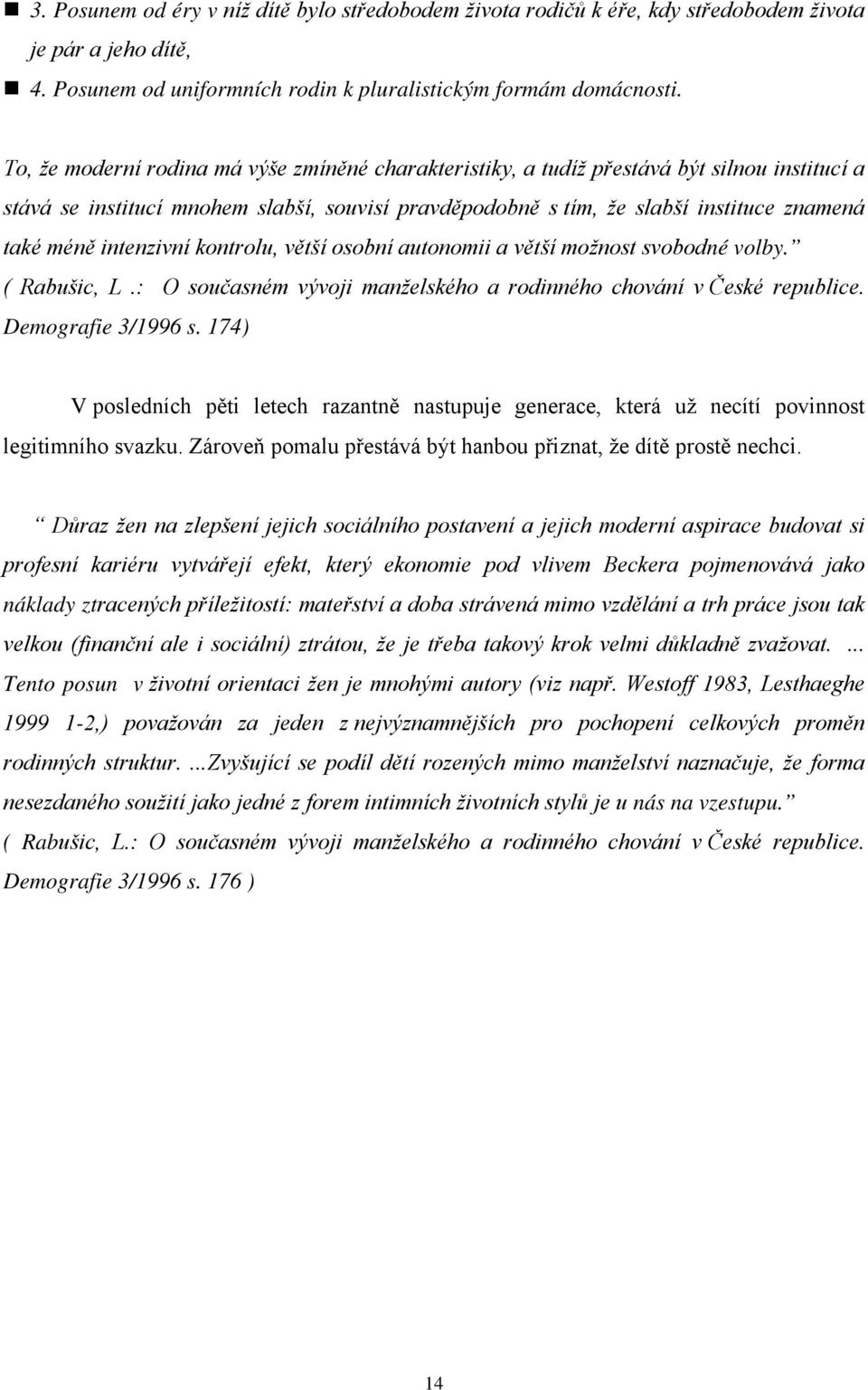 intenzivní kontrolu, větší osobní autonomii a větší možnost svobodné volby. ( Rabušic, L.: O současném vývoji manželského a rodinného chování v České republice. Demografie 3/1996 s.