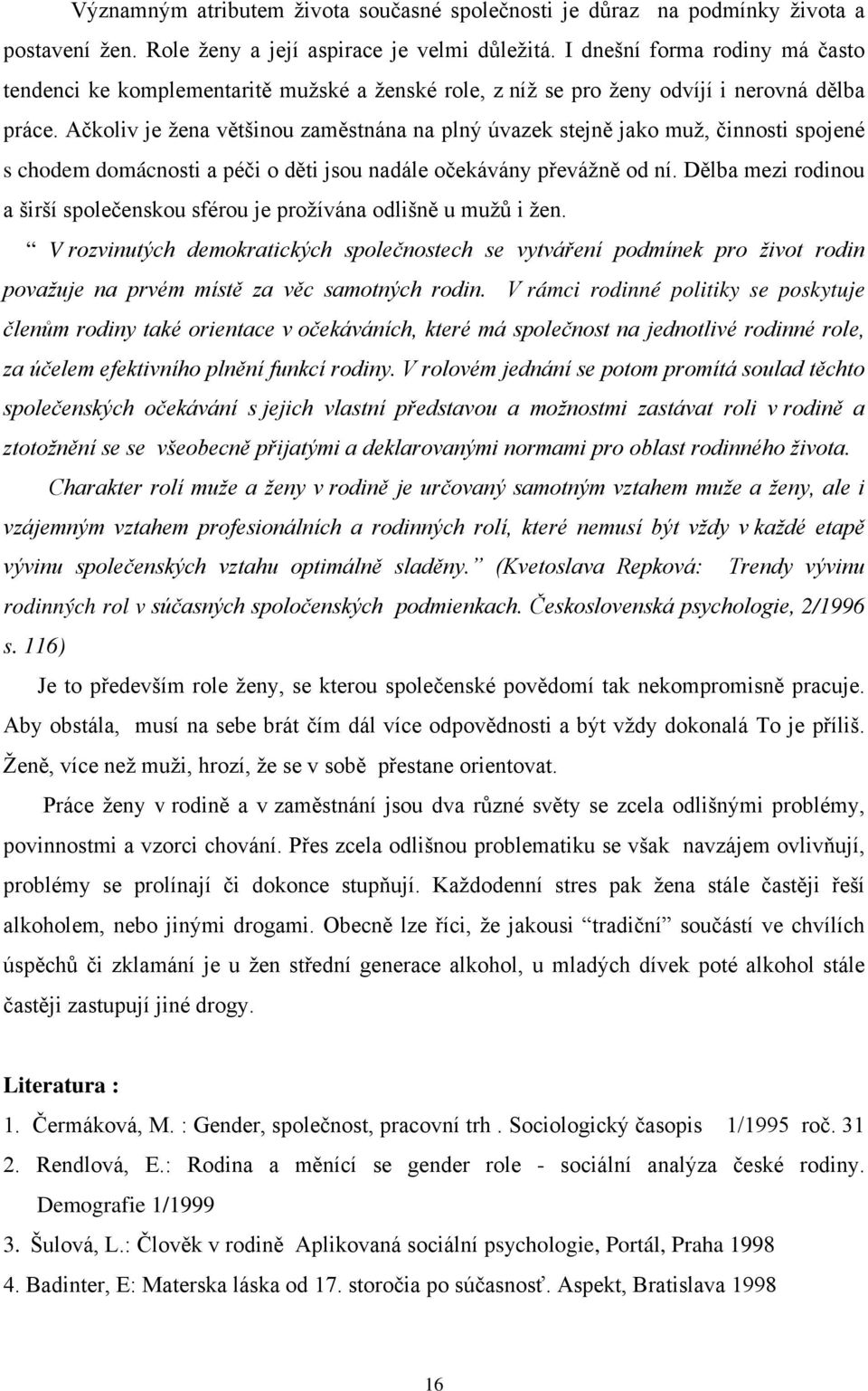 Ačkoliv je žena většinou zaměstnána na plný úvazek stejně jako muž, činnosti spojené s chodem domácnosti a péči o děti jsou nadále očekávány převážně od ní.