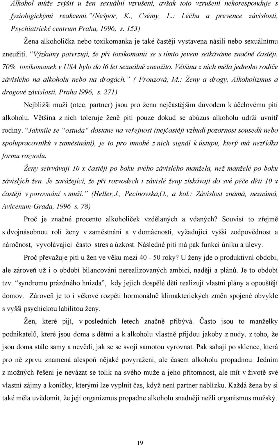 70% toxikomanek v USA bylo do l6 let sexuálně zneužito. Většina z nich měla jednoho rodiče závislého na alkoholu nebo na drogách. ( Frouzová, M.