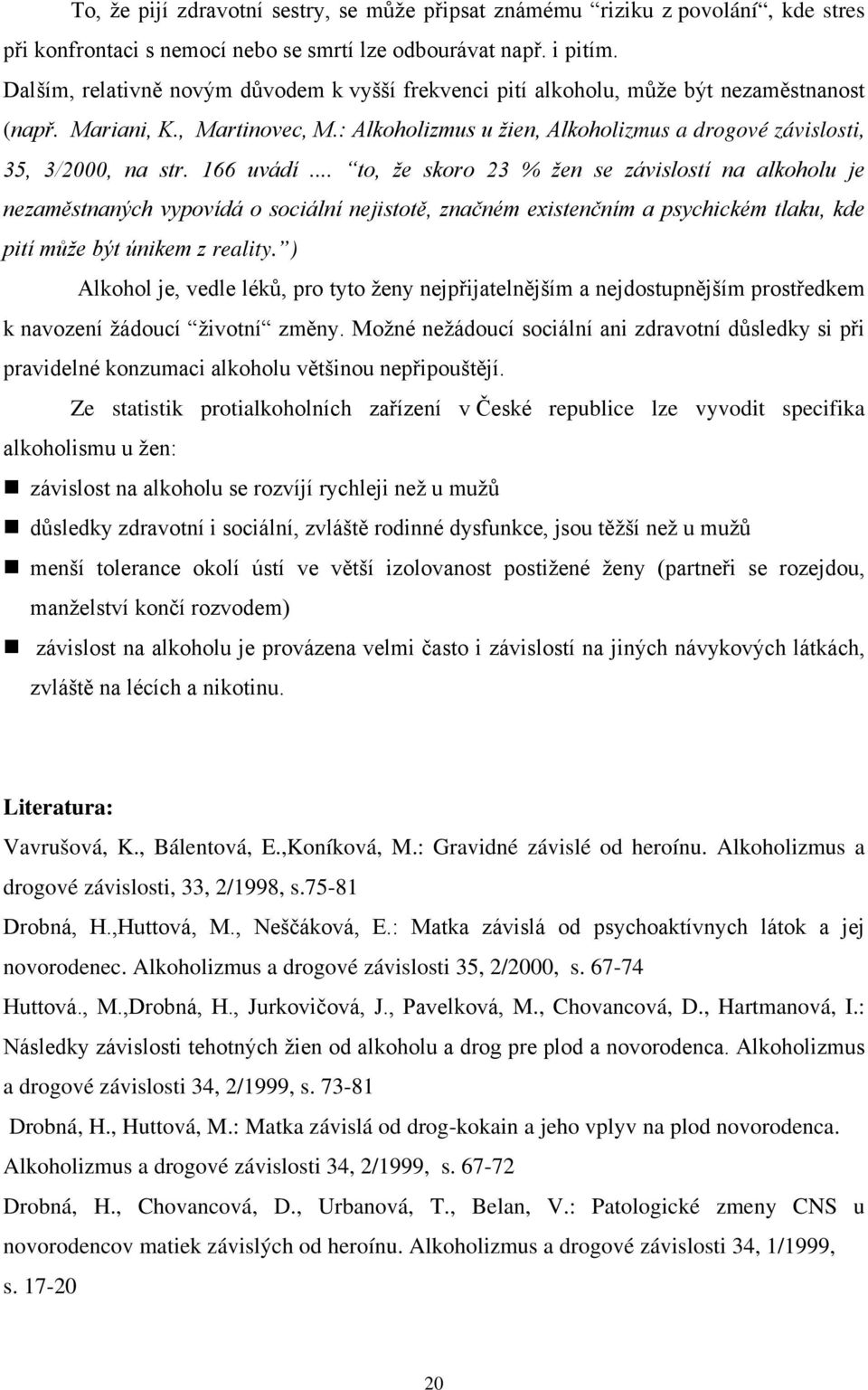 166 uvádí... to, že skoro 23 % žen se závislostí na alkoholu je nezaměstnaných vypovídá o sociální nejistotě, značném existenčním a psychickém tlaku, kde pití může být únikem z reality.