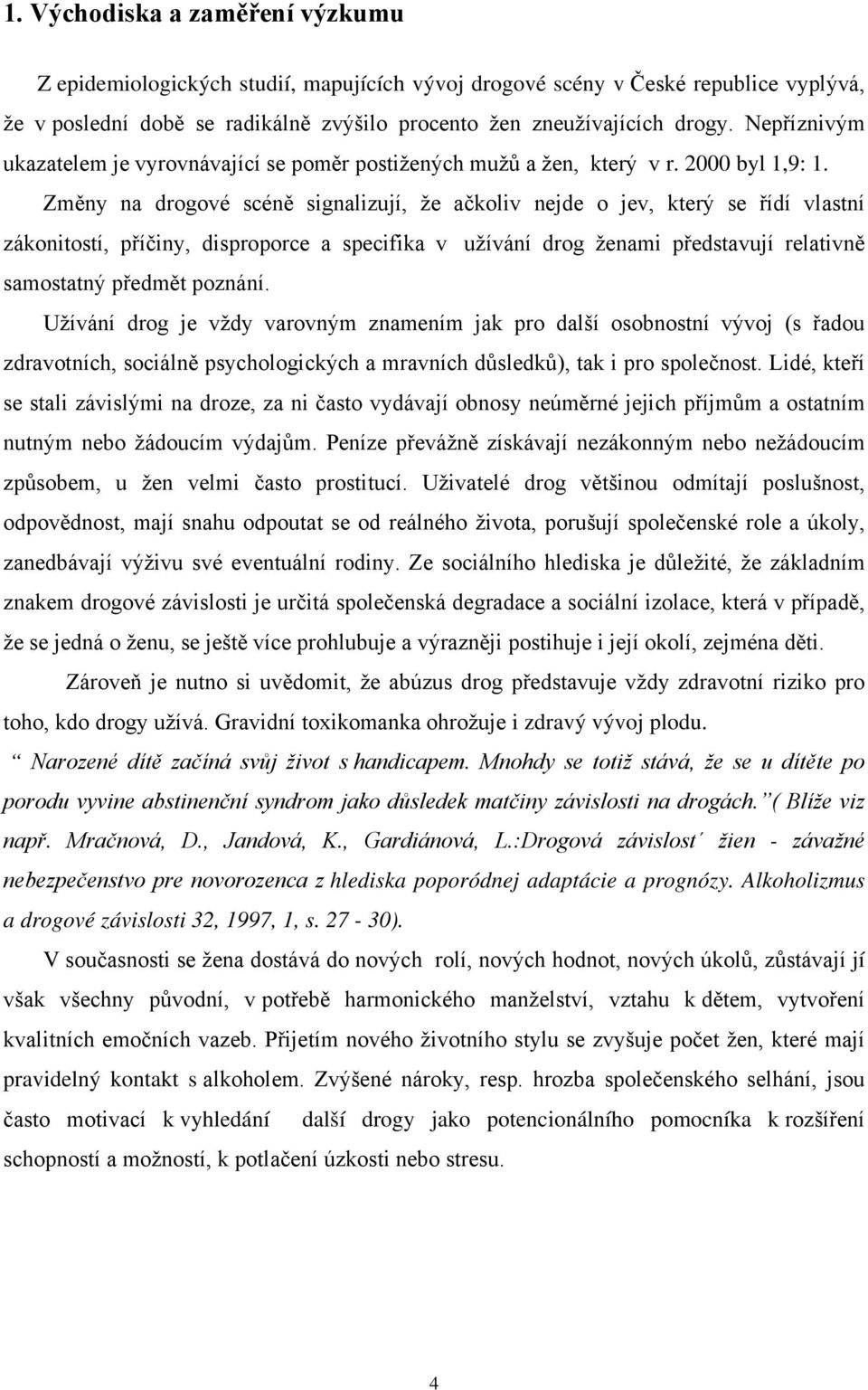 Změny na drogové scéně signalizují, že ačkoliv nejde o jev, který se řídí vlastní zákonitostí, příčiny, disproporce a specifika v užívání drog ženami představují relativně samostatný předmět poznání.