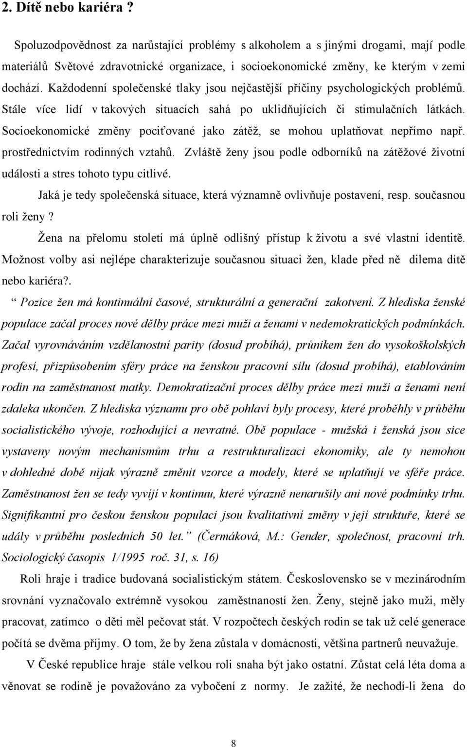 Socioekonomické změny pociťované jako zátěž, se mohou uplatňovat nepřímo např. prostřednictvím rodinných vztahů.