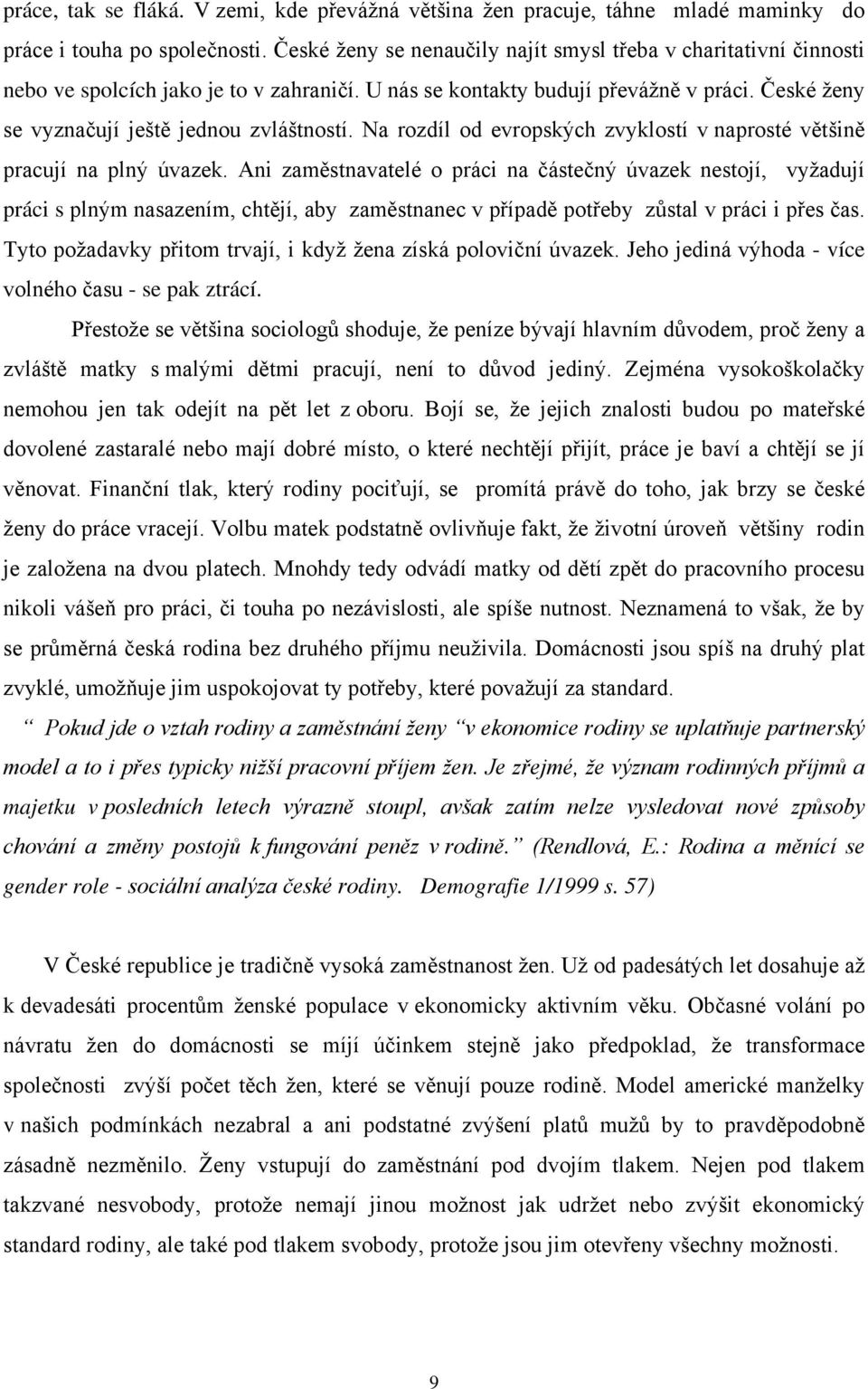 Na rozdíl od evropských zvyklostí v naprosté většině pracují na plný úvazek.