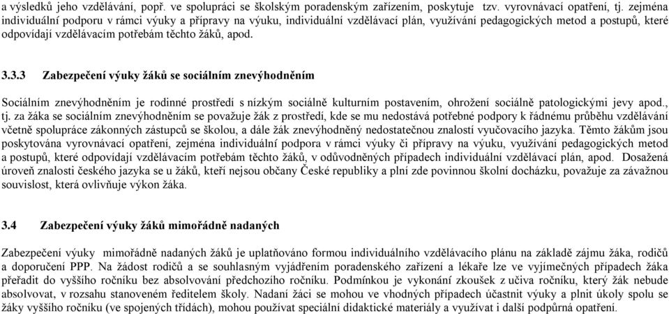 3.3 Zabezpečení výuky žáků se sociálním znevýhodněním Sociálním znevýhodněním je rodinné prostředí s nízkým sociálně kulturním postavením, ohrožení sociálně patologickými jevy apod., tj.