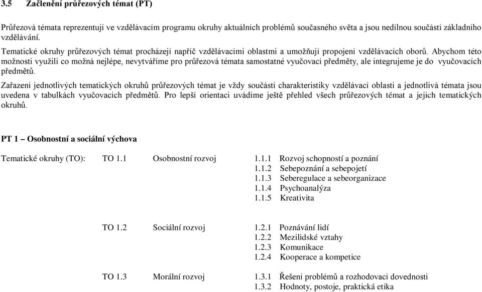 Abychom této možnosti využili co možná nejlépe, nevytváříme pro průřezová témata samostatné vyučovací předměty, ale integrujeme je do vyučovacích předmětů.