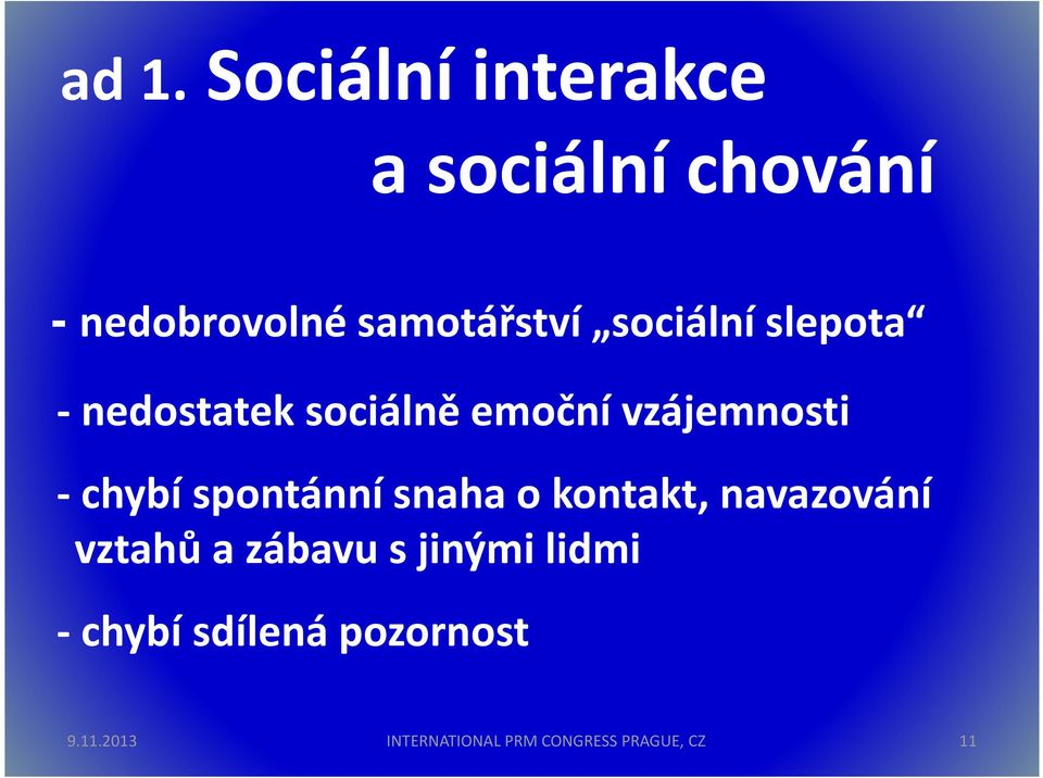 vzájemnosti -chybí spontánní snaha o kontakt, navazování vztahů a