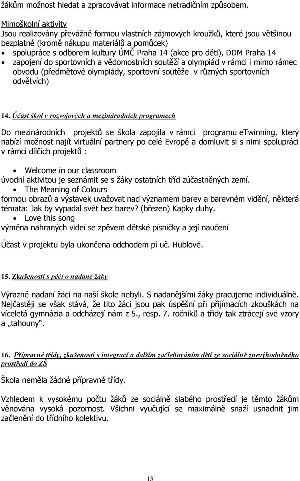 děti), DDM Praha 14 zapojení do sportovních a vědomostních soutěží a olympiád v rámci i mimo rámec obvodu (předmětové olympiády, sportovní soutěže v různých sportovních odvětvích) 14.