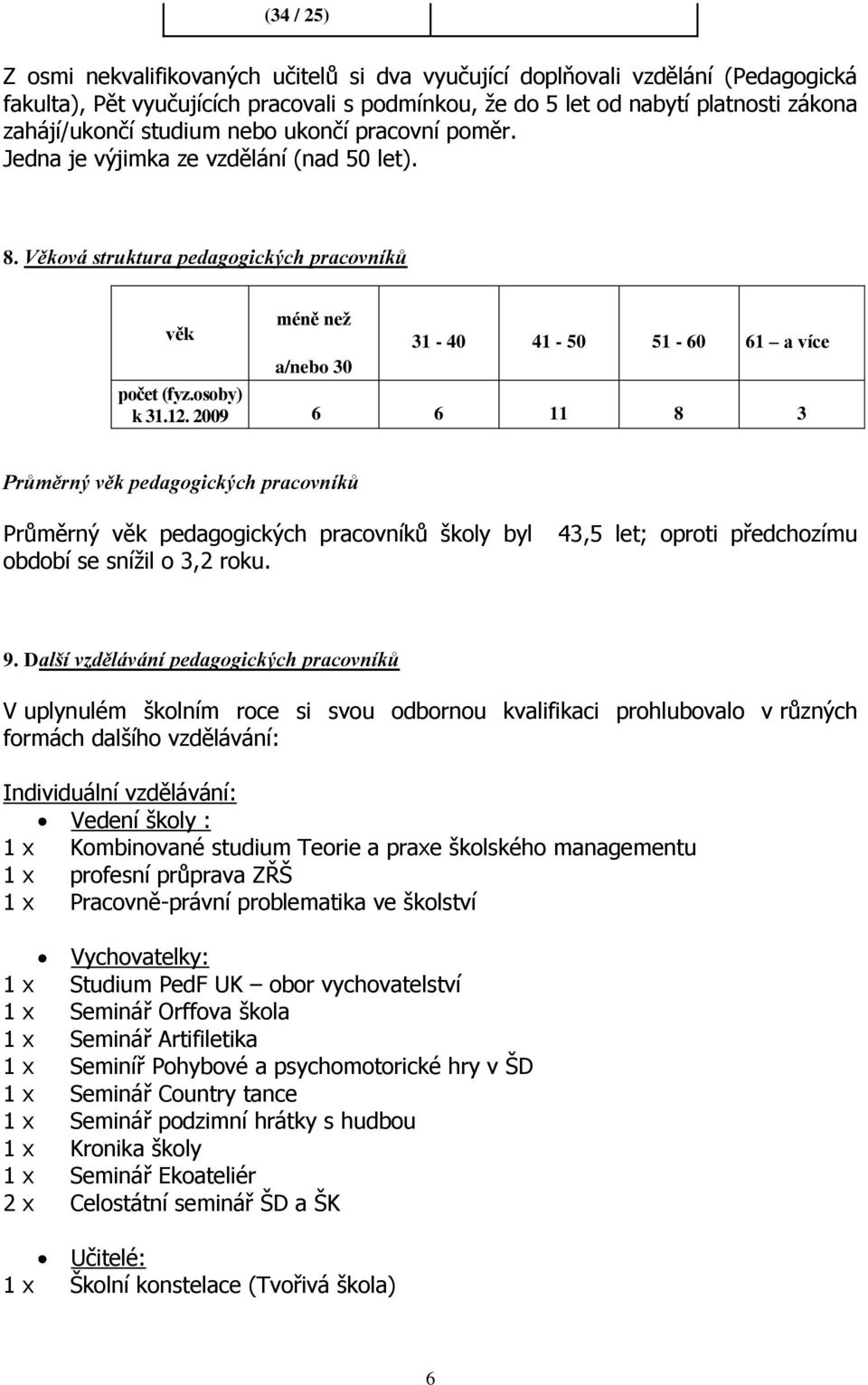 12. 2009 6 6 11 8 3 Průměrný věk pedagogických pracovníků Průměrný věk pedagogických pracovníků školy byl období se snížil o 3,2 roku. 43,5 let; oproti předchozímu 9.