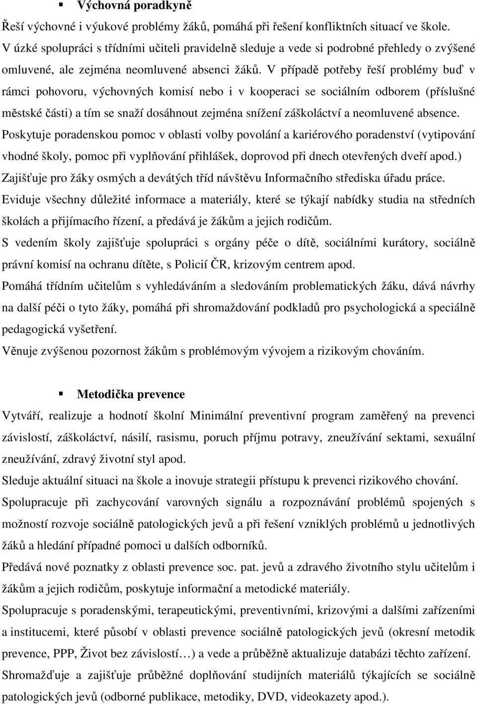 V případě potřeby řeší problémy buď v rámci pohovoru, výchovných komisí nebo i v kooperaci se sociálním odborem (příslušné městské části) a tím se snaží dosáhnout zejména snížení záškoláctví a