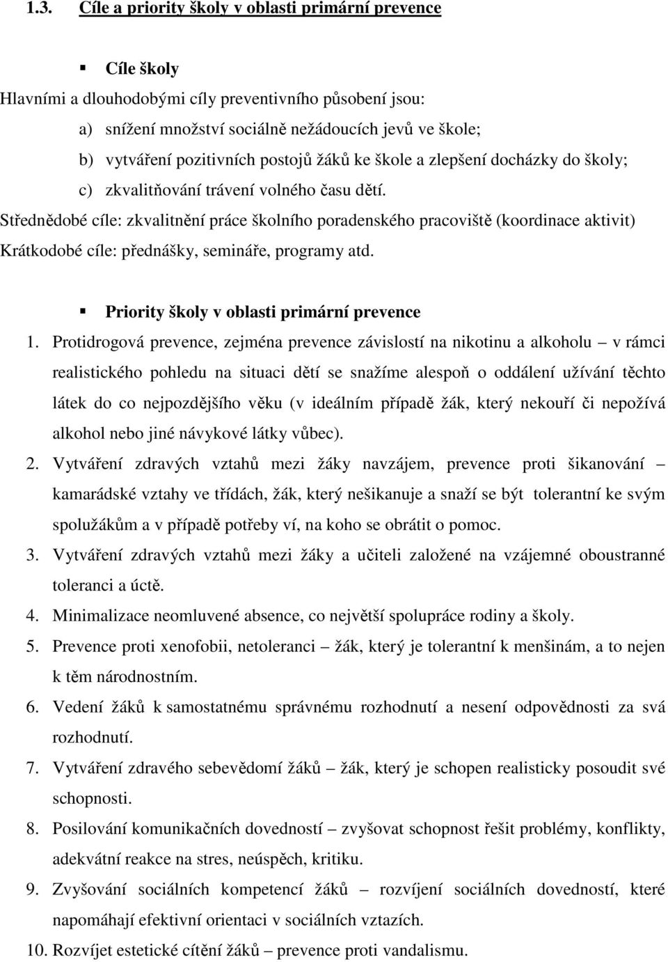 Střednědobé cíle: zkvalitnění práce školního poradenského pracoviště (koordinace aktivit) Krátkodobé cíle: přednášky, semináře, programy atd. Priority školy v oblasti primární prevence 1.