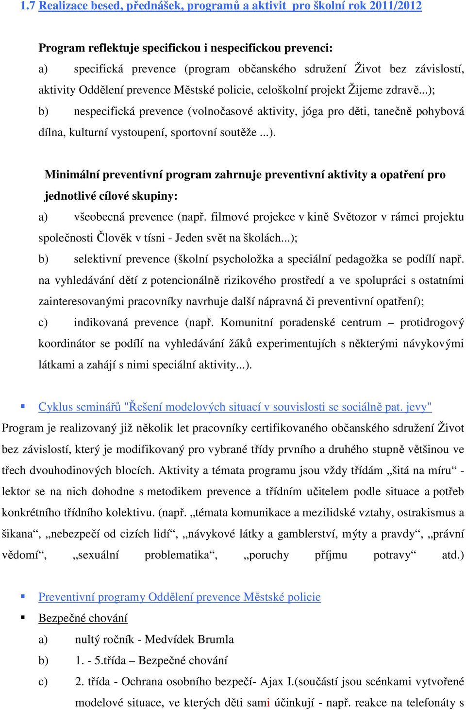 ..); b) nespecifická prevence (volnočasové aktivity, jóga pro děti, tanečně pohybová dílna, kulturní vystoupení, sportovní soutěže...). Minimální preventivní program zahrnuje preventivní aktivity a opatření pro jednotlivé cílové skupiny: a) všeobecná prevence (např.