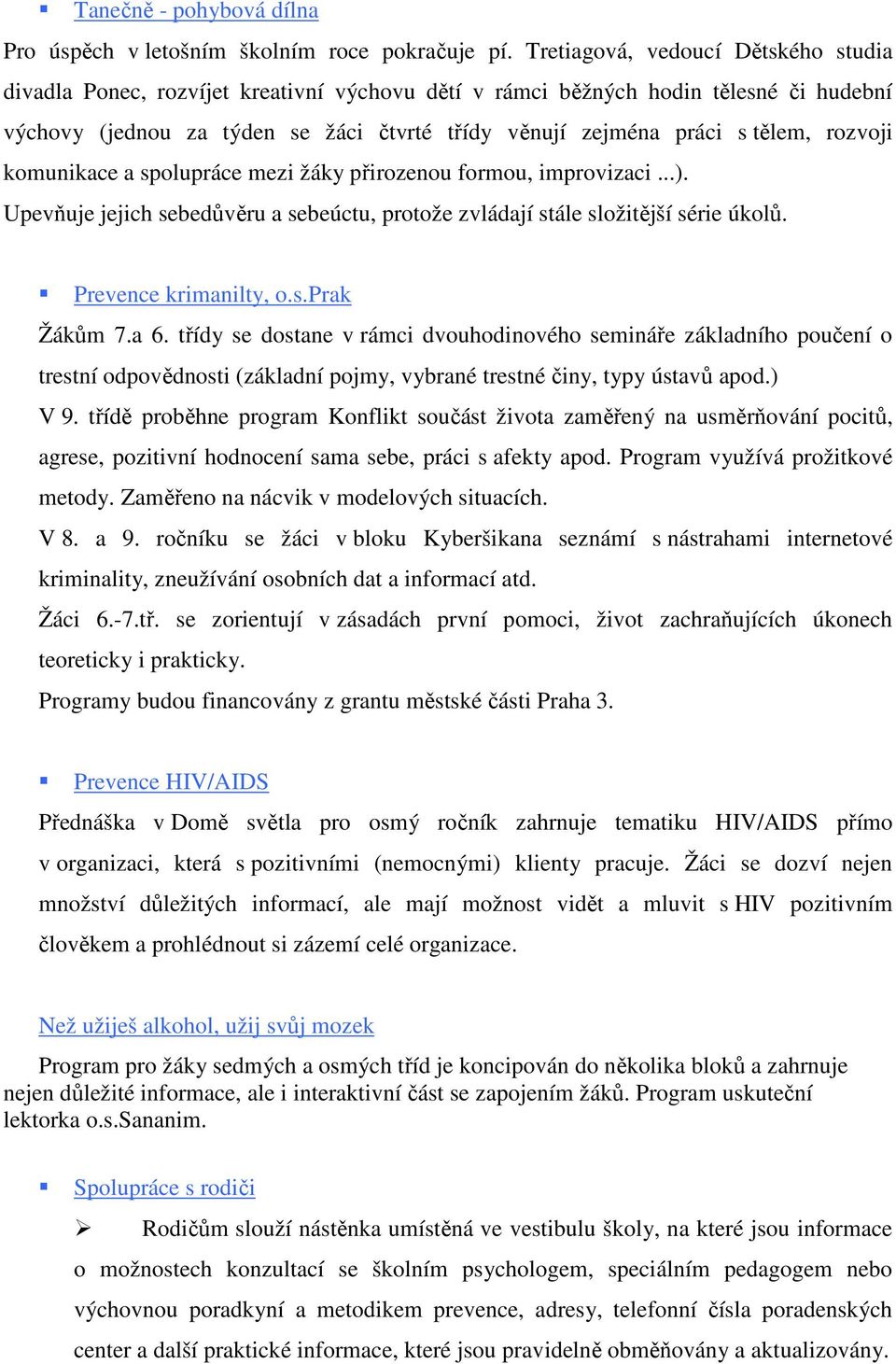 rozvoji komunikace a spolupráce mezi žáky přirozenou formou, improvizaci...). Upevňuje jejich sebedůvěru a sebeúctu, protože zvládají stále složitější série úkolů. Prevence krimanilty, o.s.prak Žákům 7.