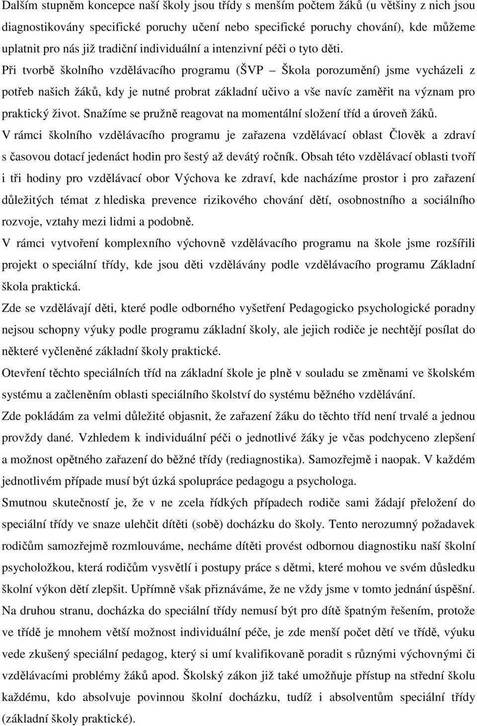 Při tvorbě školního vzdělávacího programu (ŠVP Škola porozumění) jsme vycházeli z potřeb našich žáků, kdy je nutné probrat základní učivo a vše navíc zaměřit na význam pro praktický život.