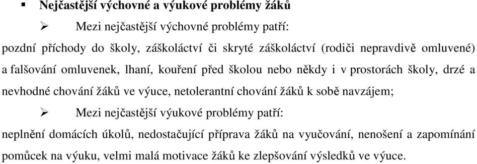 nevhodné chování žáků ve výuce, netolerantní chování žáků k sobě navzájem; Mezi nejčastější výukové problémy patří: neplnění domácích