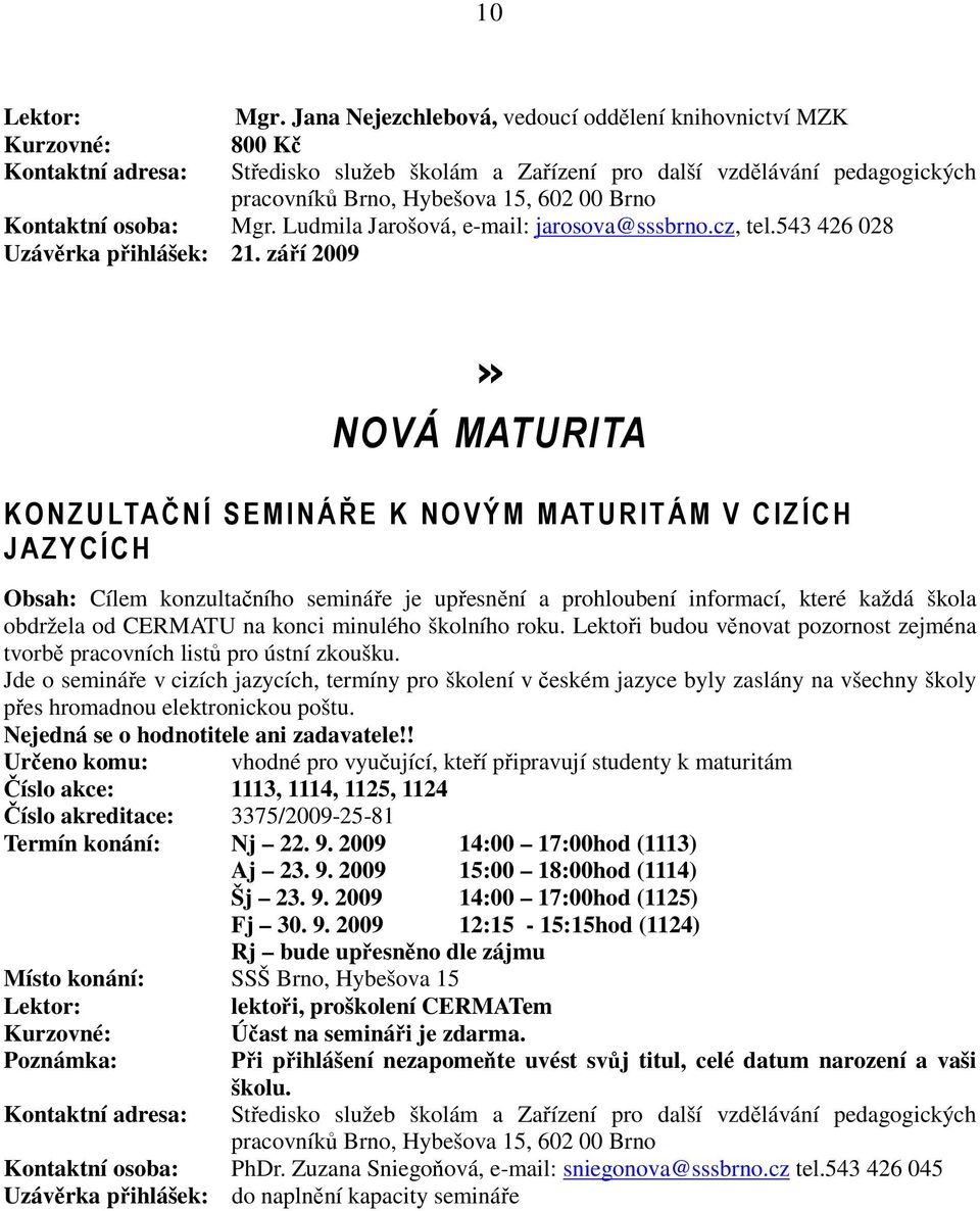 konci minulého školního roku. Lektoři budou věnovat pozornost zejména tvorbě pracovních listů pro ústní zkoušku.