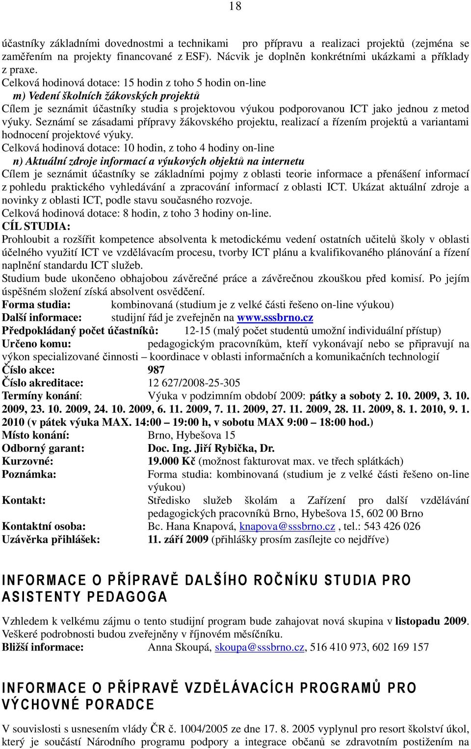 Seznámí se zásadami přípravy žákovského projektu, realizací a řízením projektů a variantami hodnocení projektové výuky.