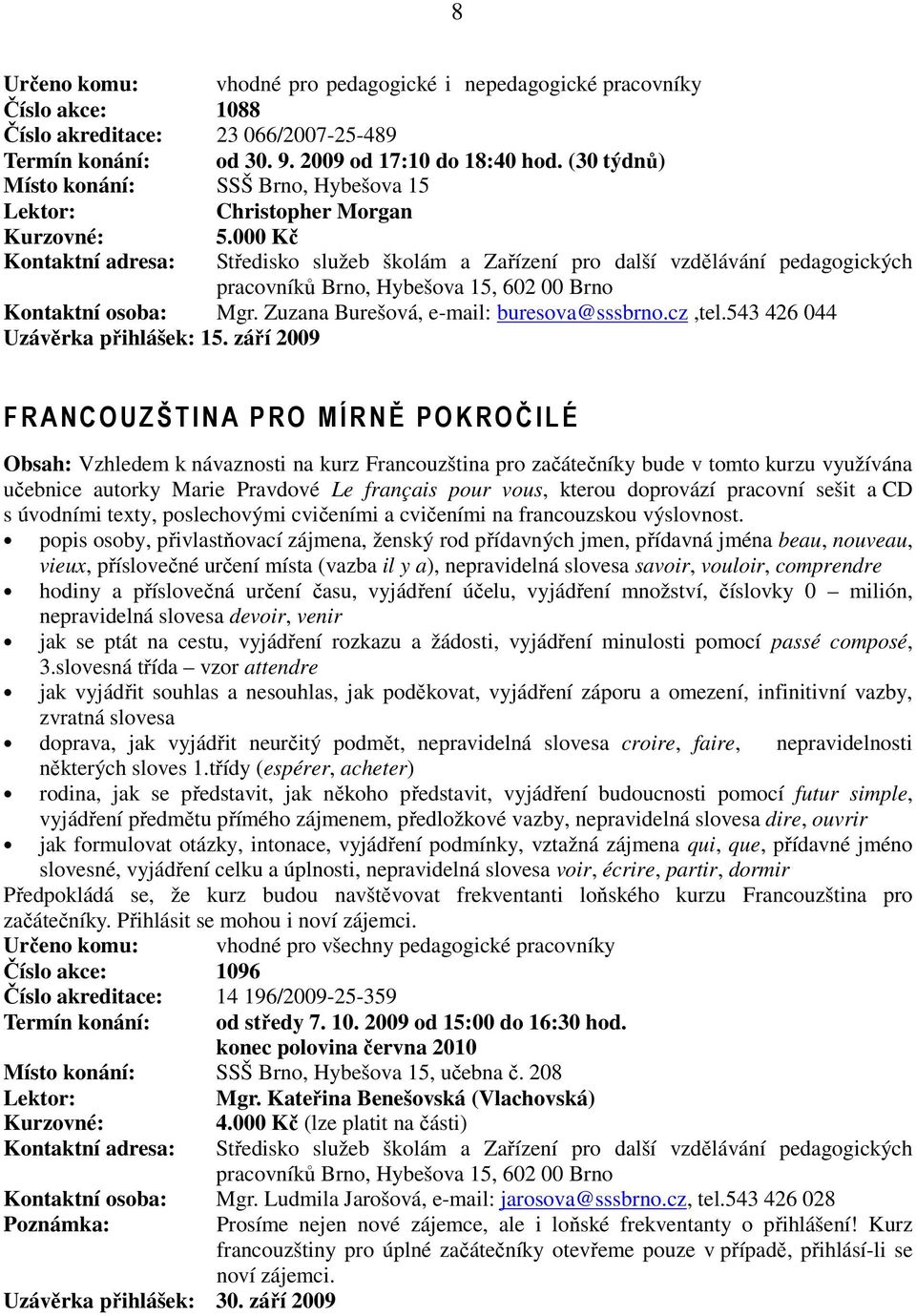 září 2009 F RANCO UZŠTINA PRO MÍ RNĚ PO KRO ČILÉ Vzhledem k návaznosti na kurz Francouzština pro začátečníky bude v tomto kurzu využívána učebnice autorky Marie Pravdové Le français pour vous, kterou