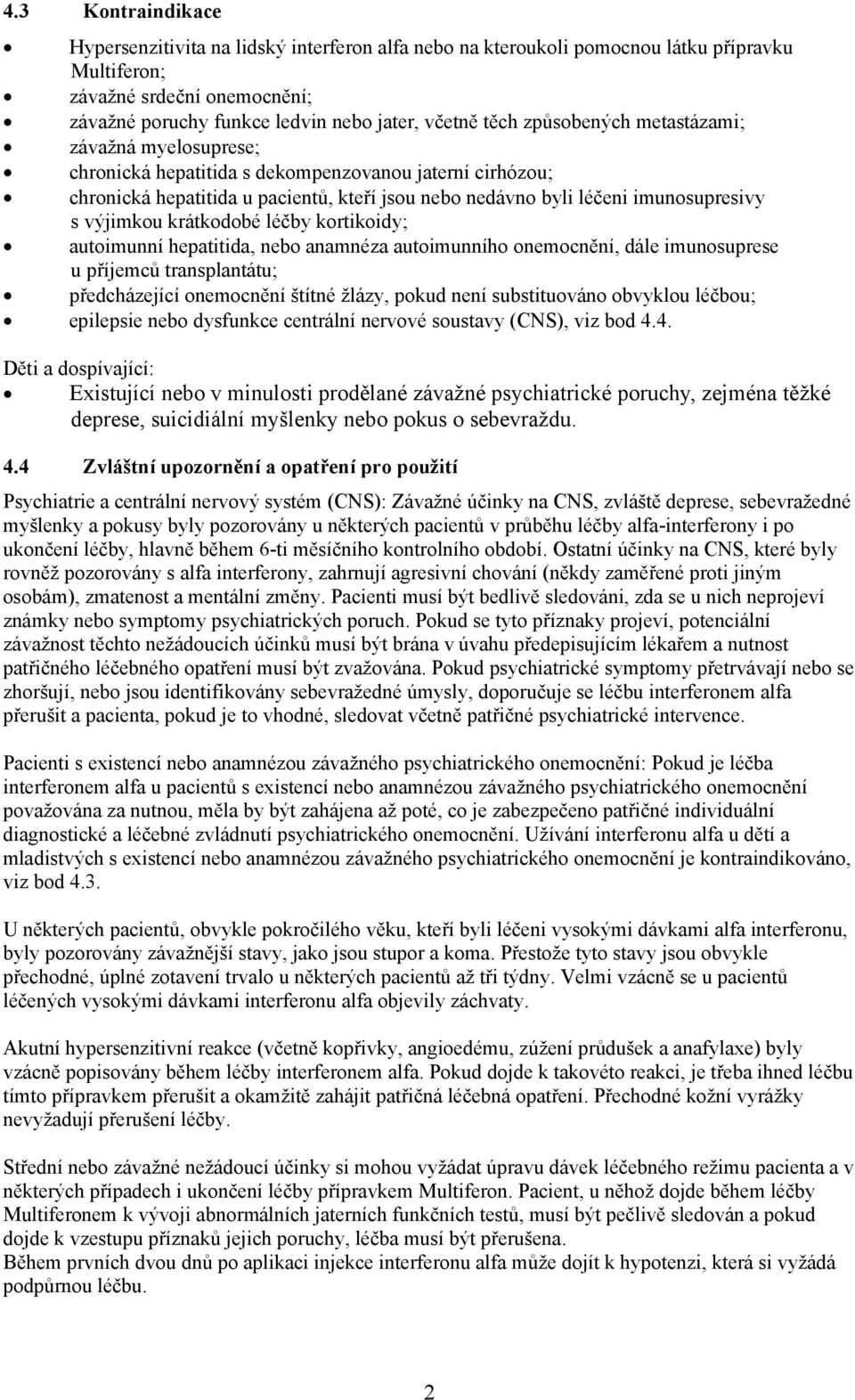 krátkodobé léčby kortikoidy; autoimunní hepatitida, nebo anamnéza autoimunního onemocnění, dále imunosuprese u příjemců transplantátu; předcházející onemocnění štítné žlázy, pokud není substituováno