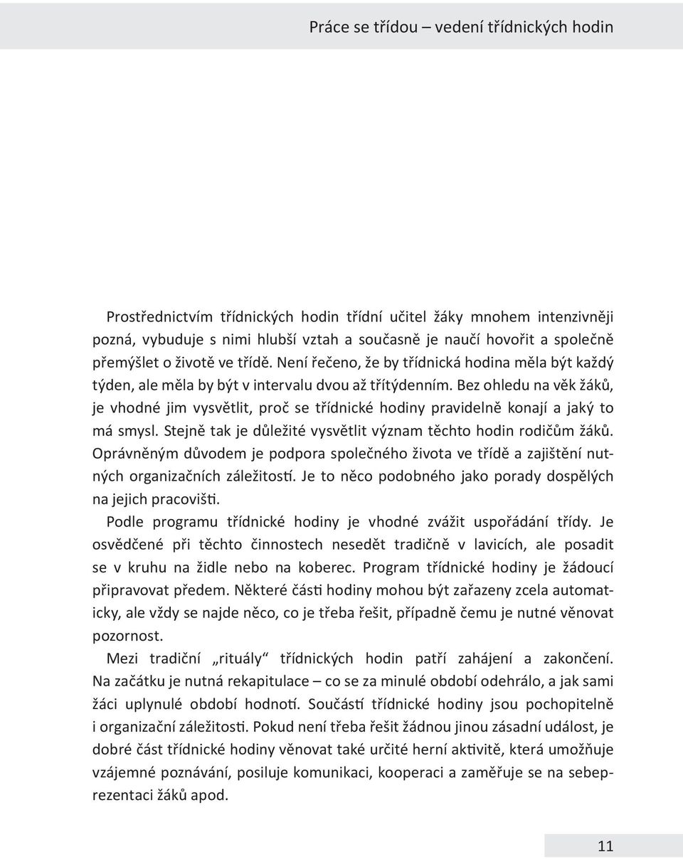 Bez ohledu na věk žáků, je vhodné jim vysvětlit, proč se třídnické hodiny pravidelně konají a jaký to má smysl. Stejně tak je důležité vysvětlit význam těchto hodin rodičům žáků.